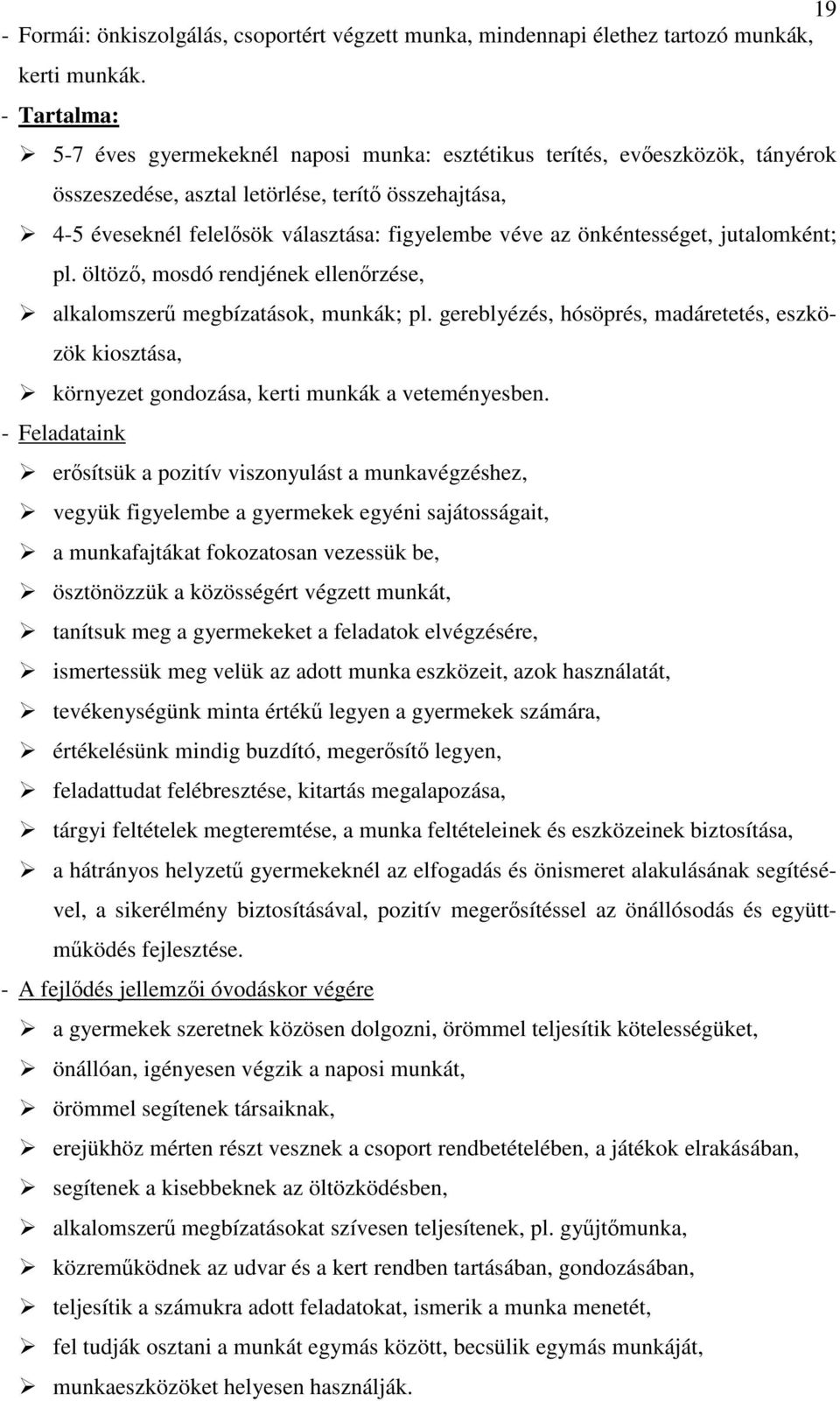 önkéntességet, jutalomként; pl. öltöz, mosdó rendjének ellenrzése, alkalomszer megbízatások, munkák; pl.