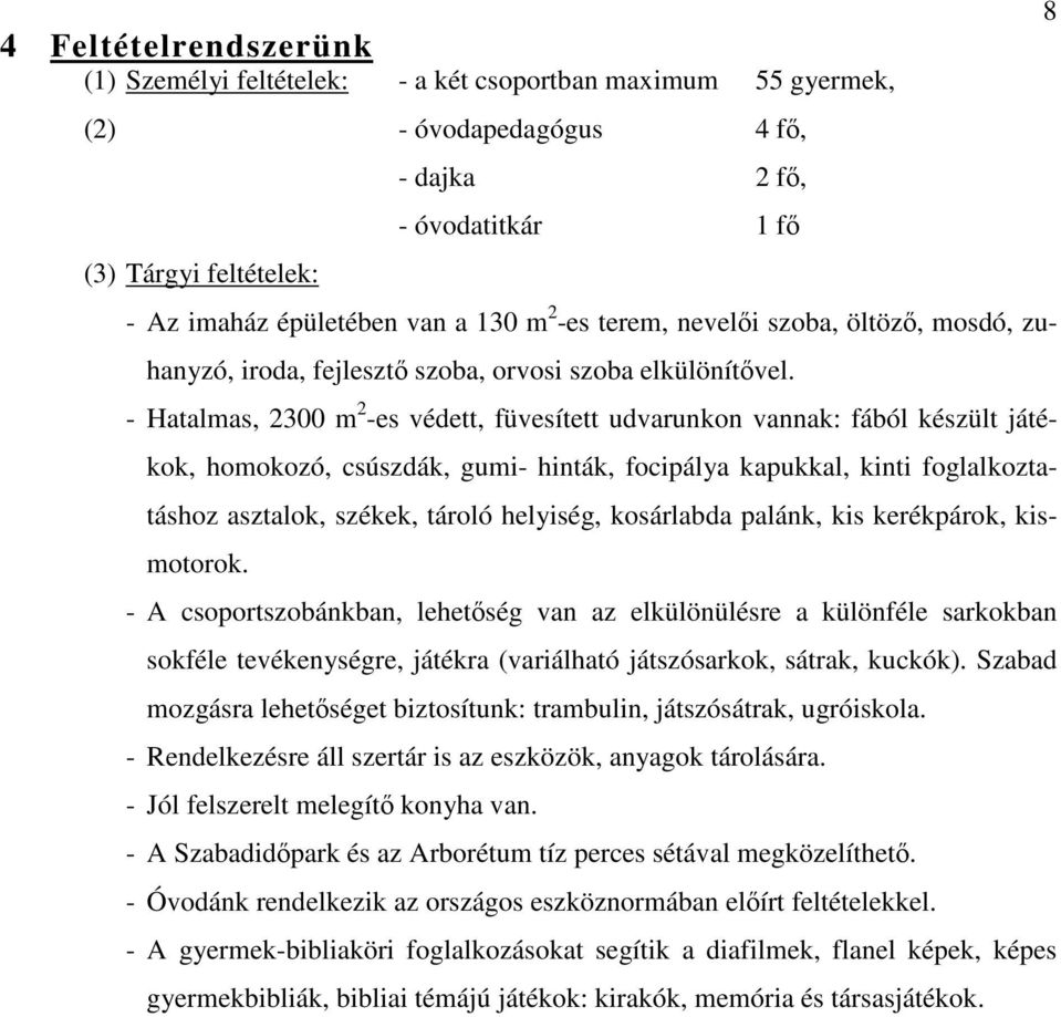 - Hatalmas, 2300 m 2 -es védett, füvesített udvarunkon vannak: fából készült játékok, homokozó, csúszdák, gumi- hinták, focipálya kapukkal, kinti foglalkoztatáshoz asztalok, székek, tároló helyiség,