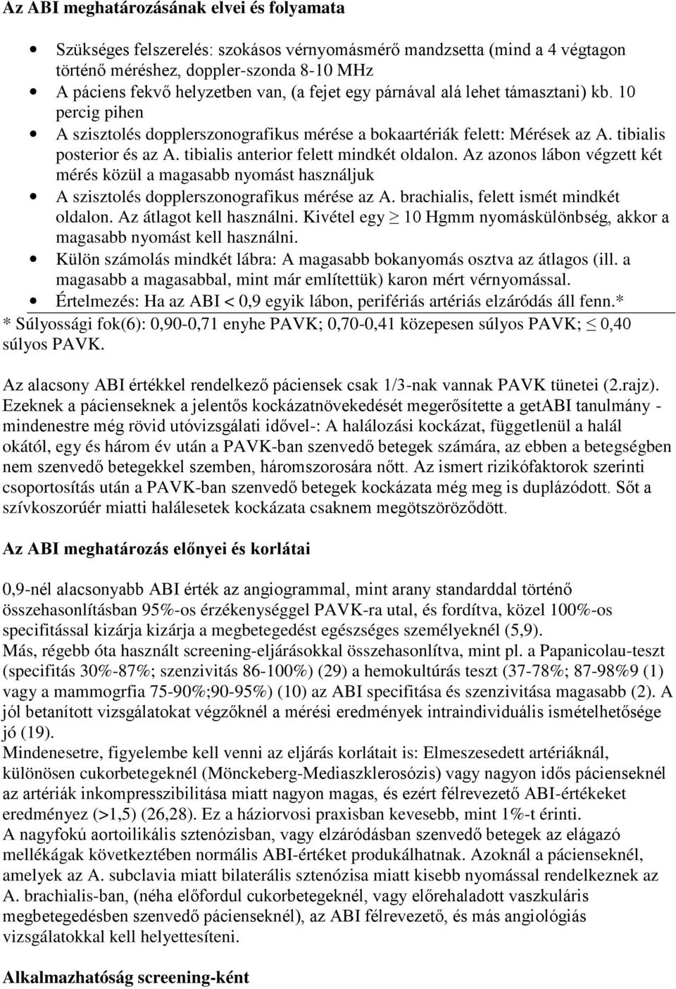 Az átlagot kell használni. Kivétel egy magasabb nyomást kell használni. Külön számolás mindkét lábra: A magasabb bokanyomás osztva az átlagos (ill.