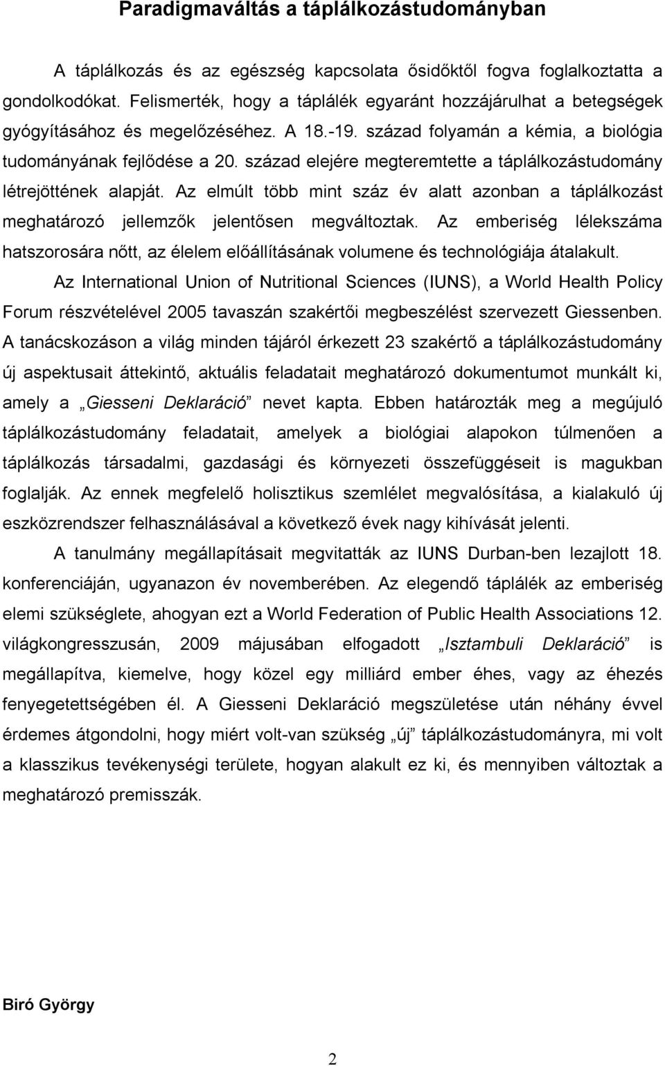 század elejére megteremtette a táplálkozástudomány létrejöttének alapját. Az elmúlt több mint száz év alatt azonban a táplálkozást meghatározó jellemzők jelentősen megváltoztak.