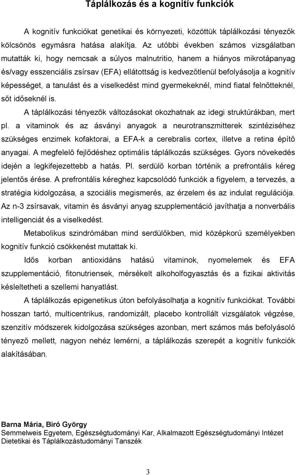 kognitív képességet, a tanulást és a viselkedést mind gyermekeknél, mind fiatal felnőtteknél, sőt időseknél is. A táplálkozási tényezők változásokat okozhatnak az idegi struktúrákban, mert pl.