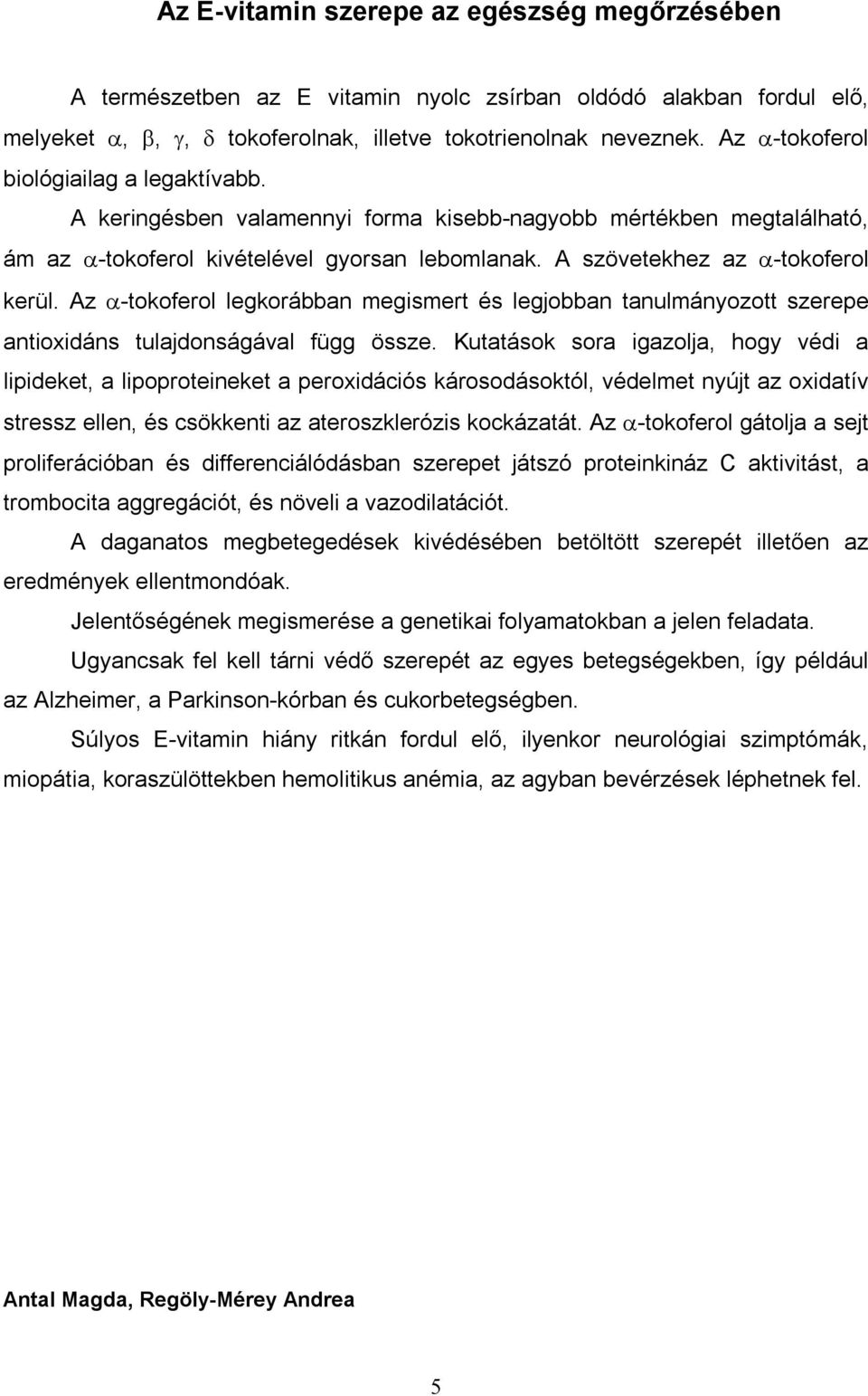 Az -tokoferol legkorábban megismert és legjobban tanulmányozott szerepe antioxidáns tulajdonságával függ össze.