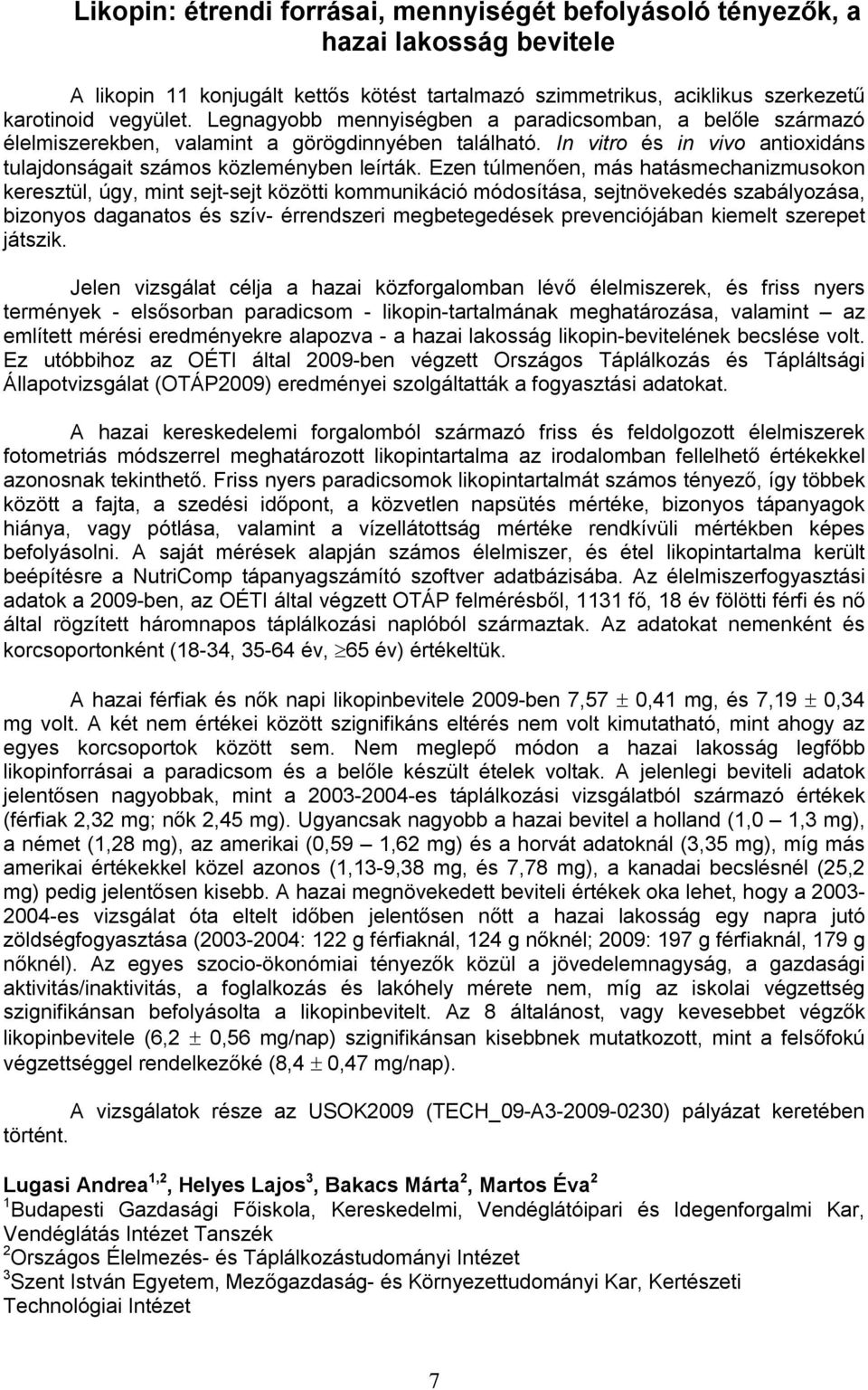 Ezen túlmenően, más hatásmechanizmusokon keresztül, úgy, mint sejt-sejt közötti kommunikáció módosítása, sejtnövekedés szabályozása, bizonyos daganatos és szív- érrendszeri megbetegedések