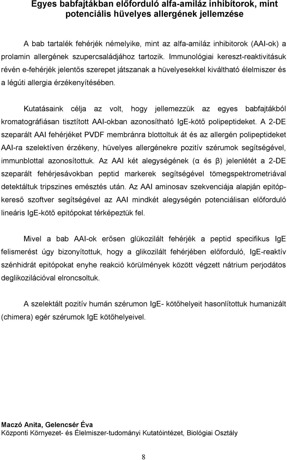 Kutatásaink célja az volt, hogy jellemezzük az egyes babfajtákból kromatográfiásan tisztított AAI-okban azonosítható IgE-kötő polipeptideket.