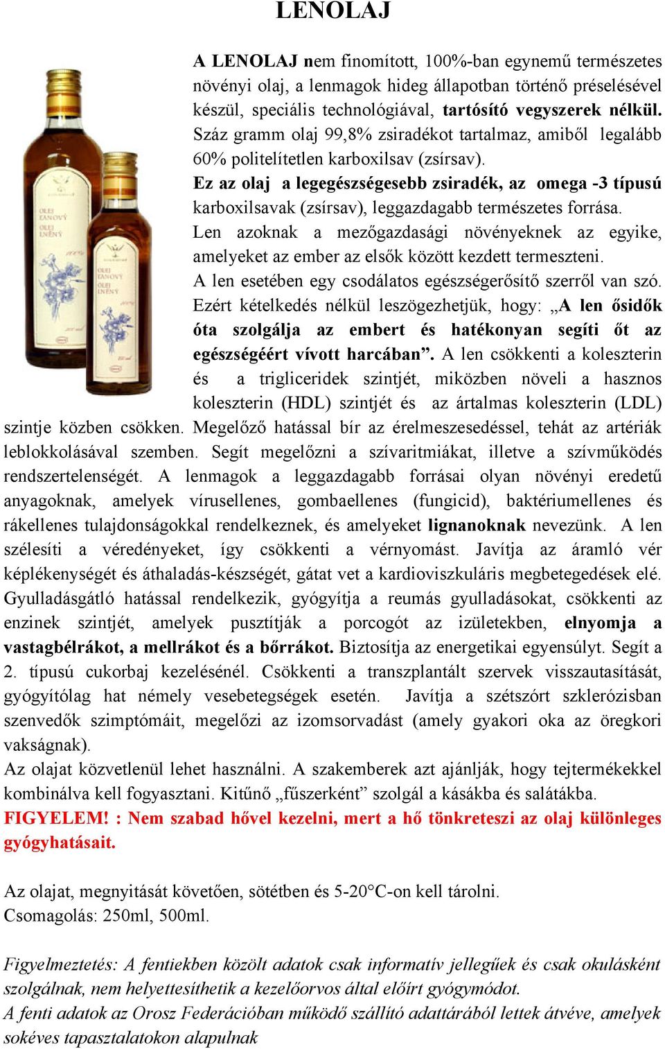 Ez az olaj a legegészségesebb zsiradék, az omega -3 típusú karboxilsavak (zsírsav), leggazdagabb természetes forrása.