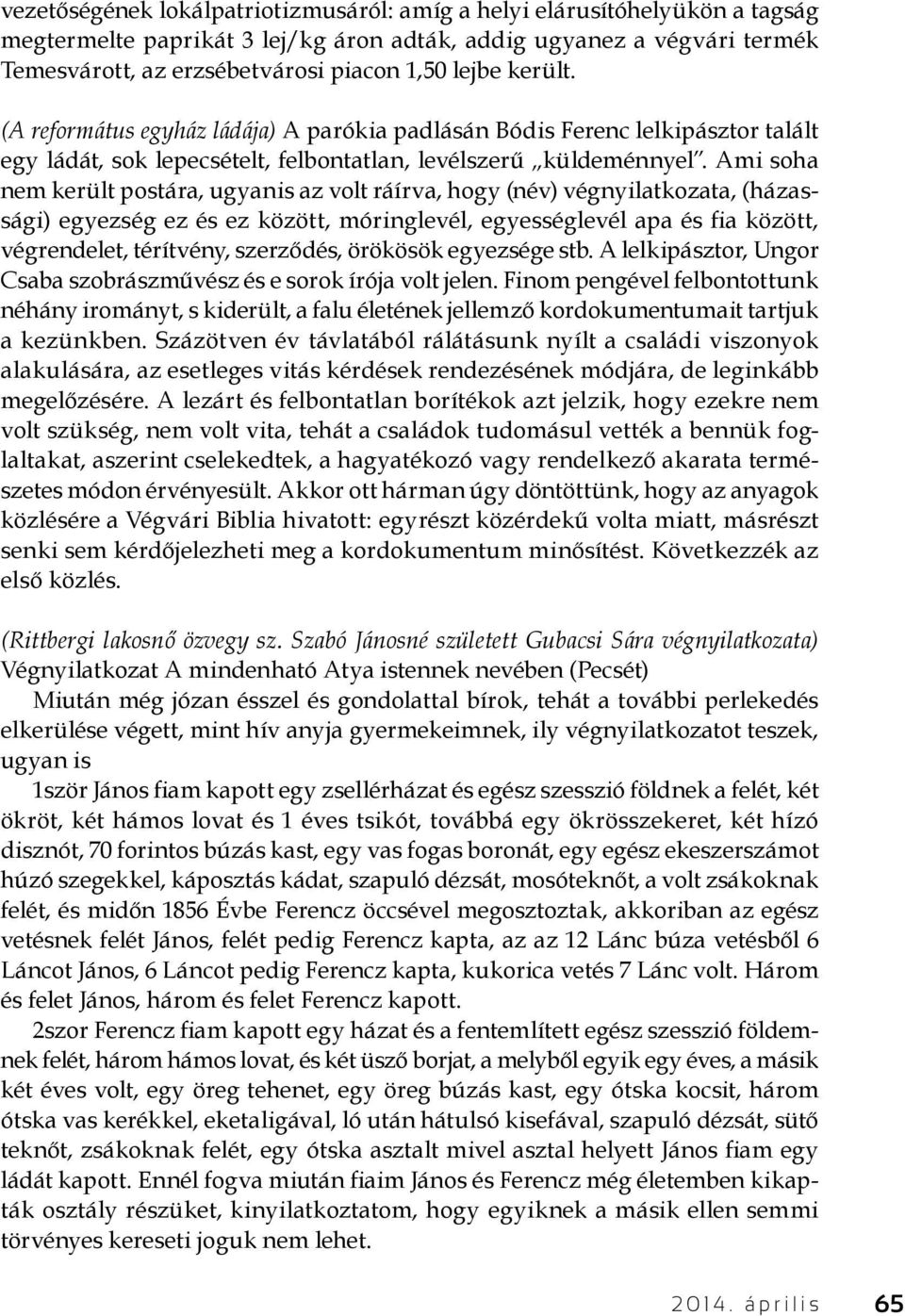 Ami soha nem került postára, ugyanis az volt ráírva, hogy (név) végnyilatkozata, (házassági) egyezség ez és ez között, móringlevél, egyességlevél apa és fia között, végrendelet, térítvény, szerződés,