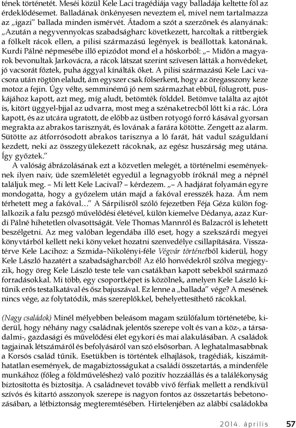 Kurdi Pálné népmesébe illő epizódot mond el a hőskorból: Midőn a magyarok bevonultak Jarkovácra, a rácok látszat szerint szívesen látták a honvédeket, jó vacsorát főztek, puha ággyal kínálták őket.