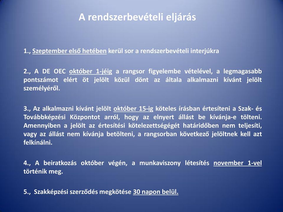 , Az alkalmazni kívánt jelölt október 15-ig köteles írásban értesíteni a Szak- és Továbbképzési Központot arról, hogy az elnyert állást be kívánja-e tölteni.