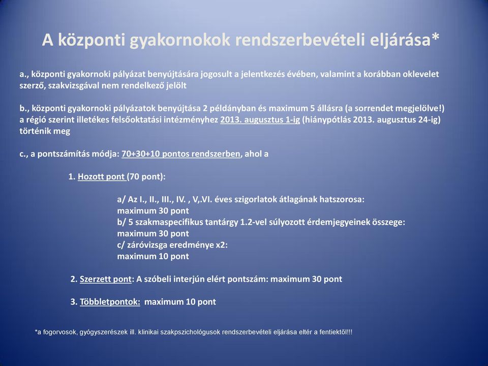 , központi gyakornoki pályázatok benyújtása 2 példányban és maximum 5 állásra (a sorrendet megjelölve!) a régió szerint illetékes felsőoktatási intézményhez 2013. augusztus 1-ig (hiánypótlás 2013.