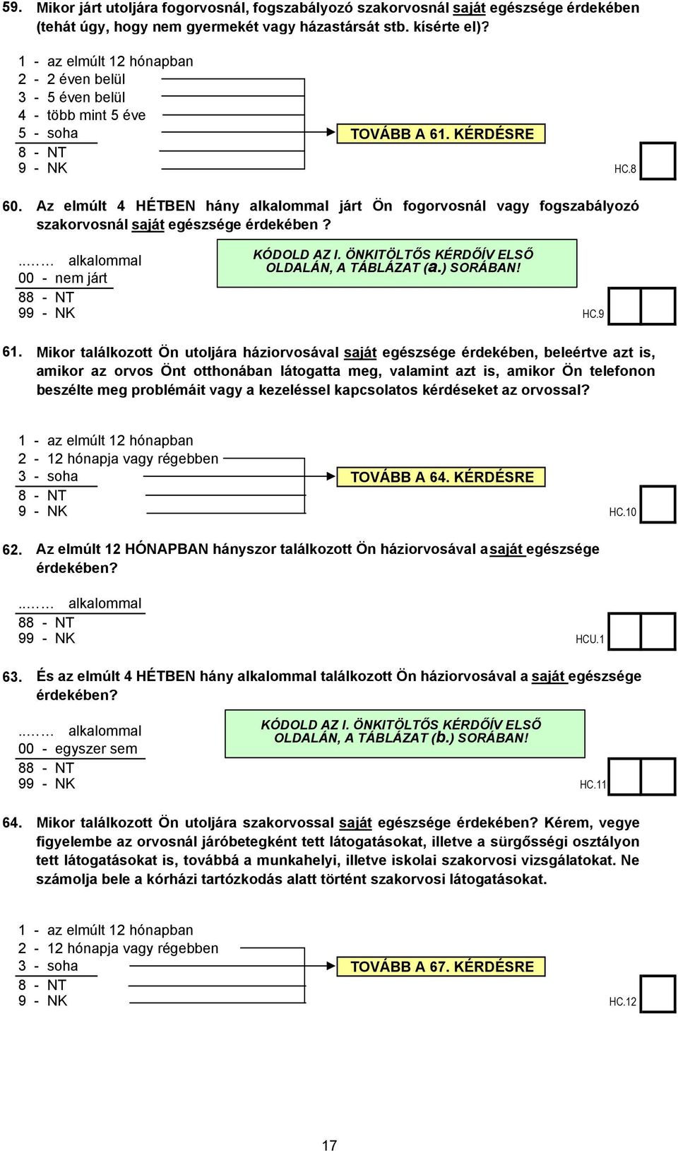 Az elmúlt 4 HÉTBEN hány alkalommal járt Ön fogorvosnál vagy fogszabályozó szakorvosnál saját egészsége érdekében?.. alkalommal 00 - nem járt 8 9 OLD AZ I.