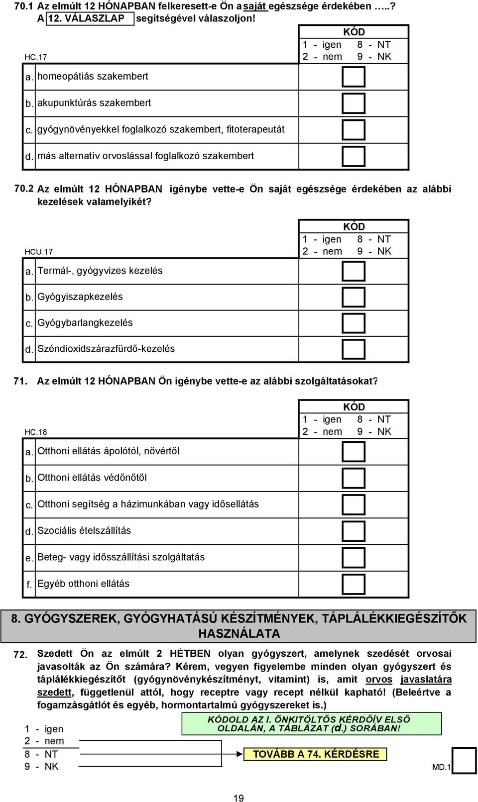 2 Az elmúlt 12 HÓNAPBAN igénybe vette-e Ön saját egészsége érdekében az alábbi kezelések valamelyikét? HCU.17 a. Termál-, gyógyvizes kezelés b. Gyógyiszapkezelés c. Gyógybarlangkezelés d.