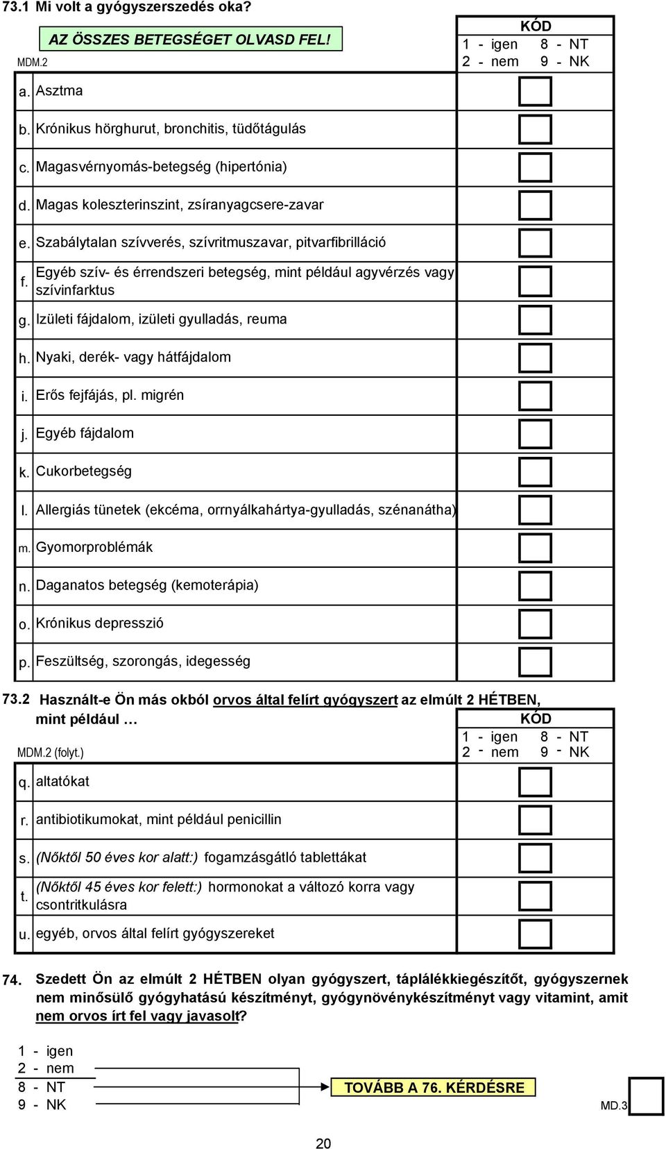 Izületi fájdalom, izületi gyulladás, reuma h. Nyaki, derék- vagy hátfájdalom i. j. Erős fejfájás, pl. migrén Egyéb fájdalom k. Cukorbetegség l.