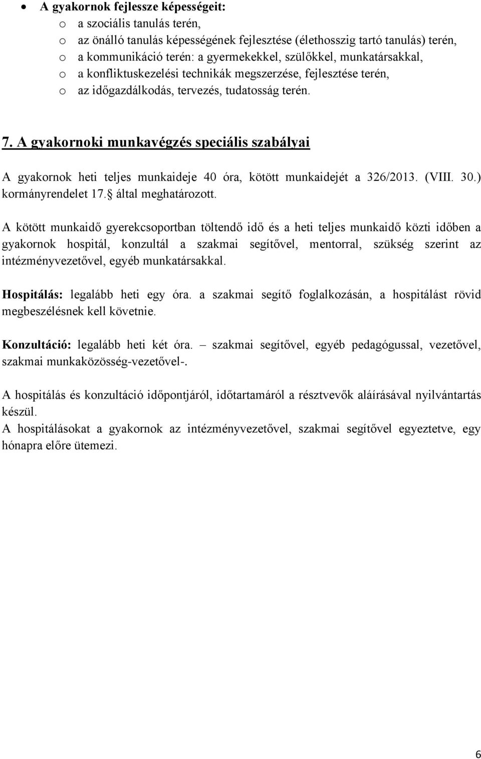 A gyakornoki munkavégzés speciális szabályai A gyakornok heti teljes munkaideje 40 óra, kötött munkaidejét a 326/2013. (VIII. 30.) kormányrendelet 17. által meghatározott.