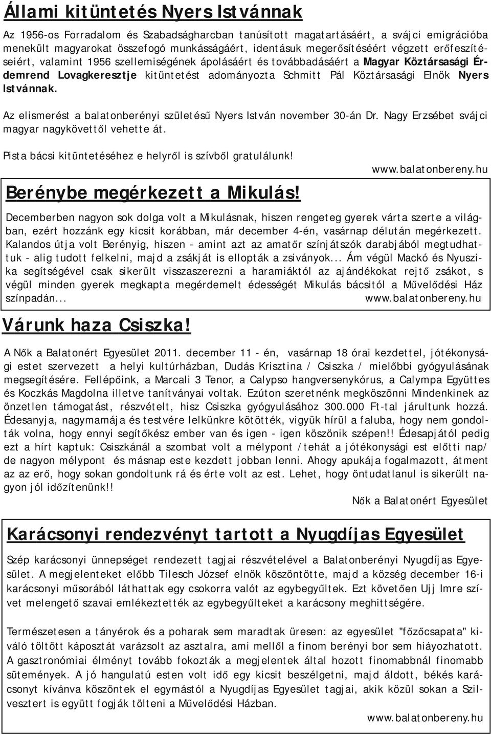 Istvánnak. Az elismerést a balatonberényi születésű Nyers István november 30-án Dr. Nagy Erzsébet svájci magyar nagykövettől vehette át. Pista bácsi kitüntetéséhez e helyről is szívből gratulálunk!