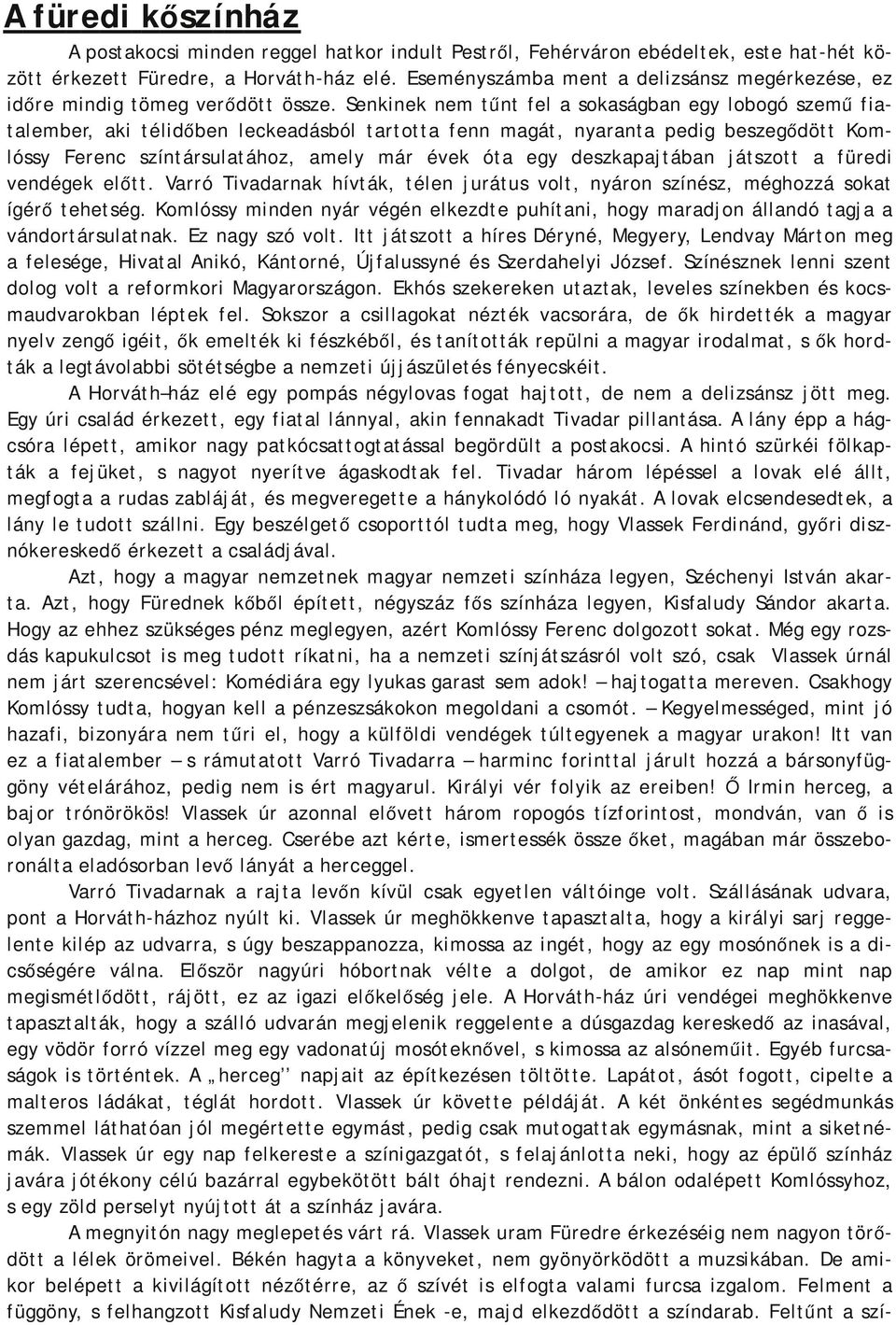 Senkinek nem tűnt fel a sokaságban egy lobogó szemű fiatalember, aki télidőben leckeadásból tartotta fenn magát, nyaranta pedig beszegődött Komlóssy Ferenc színtársulatához, amely már évek óta egy