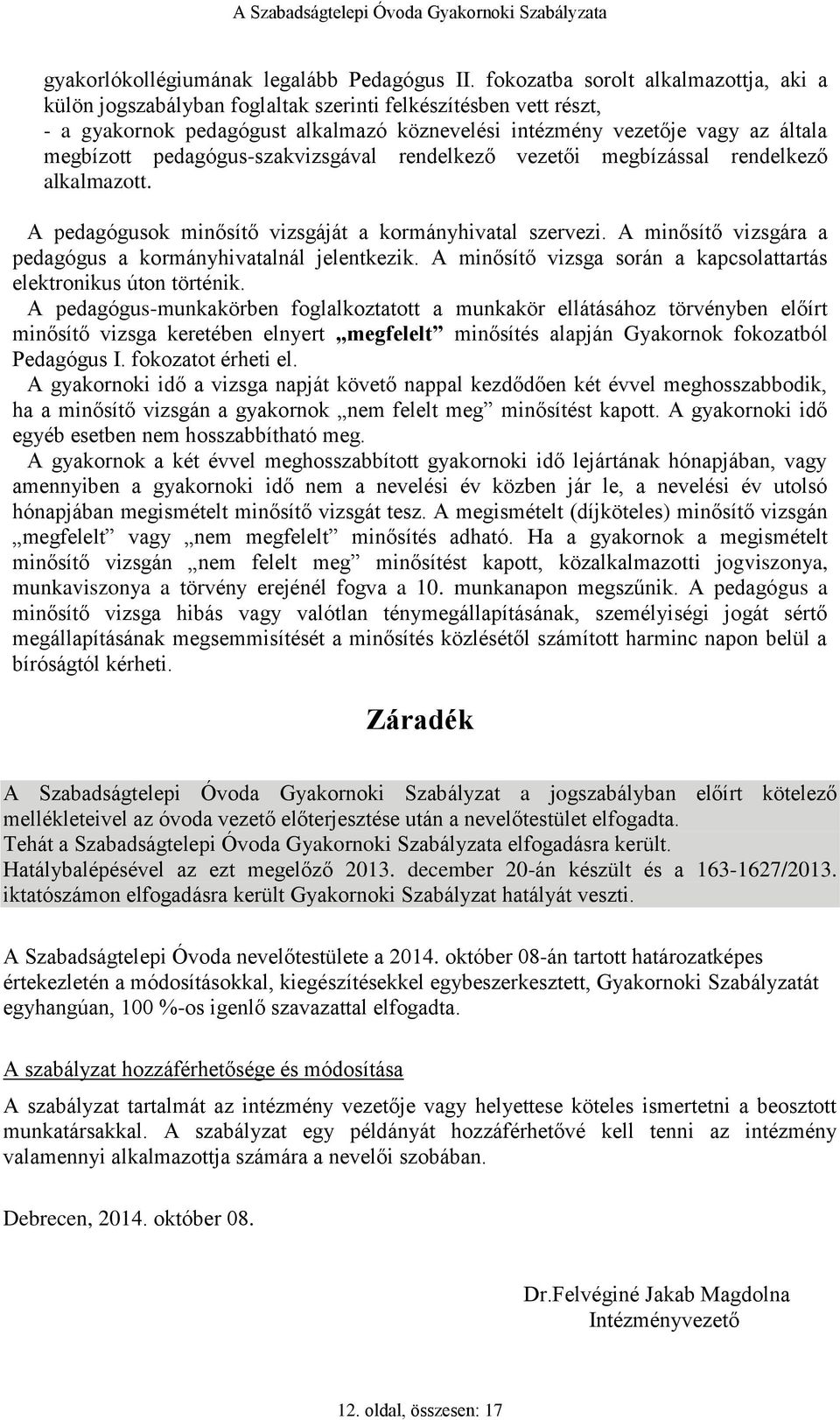 pedagógus-szakvizsgával rendelkező vezetői megbízással rendelkező alkalmazott. A pedagógusok minősítő vizsgáját a kormányhivatal szervezi.