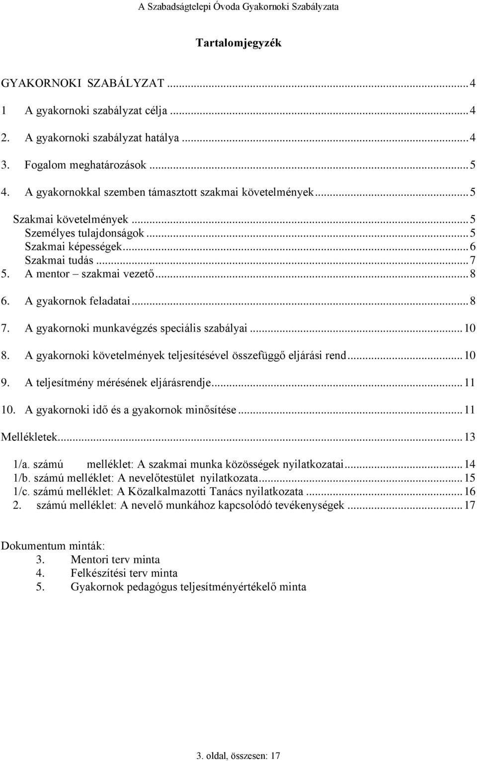 A gyakornok feladatai... 8 7. A gyakornoki munkavégzés speciális szabályai... 10 8. A gyakornoki követelmények teljesítésével összefüggő eljárási rend... 10 9. A teljesítmény mérésének eljárásrendje.