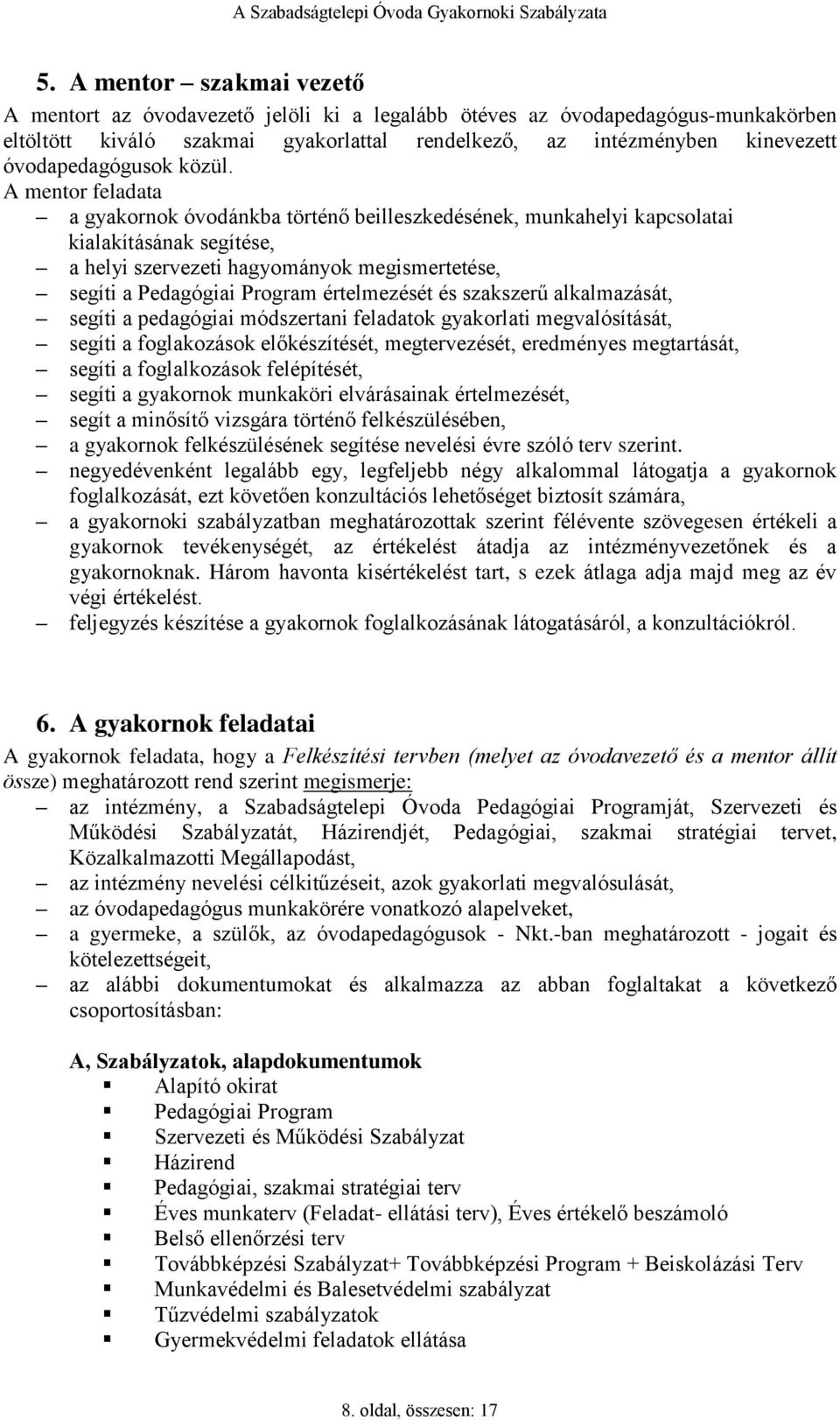 A mentor feladata a gyakornok óvodánkba történő beilleszkedésének, munkahelyi kapcsolatai kialakításának segítése, a helyi szervezeti hagyományok megismertetése, segíti a Pedagógiai Program