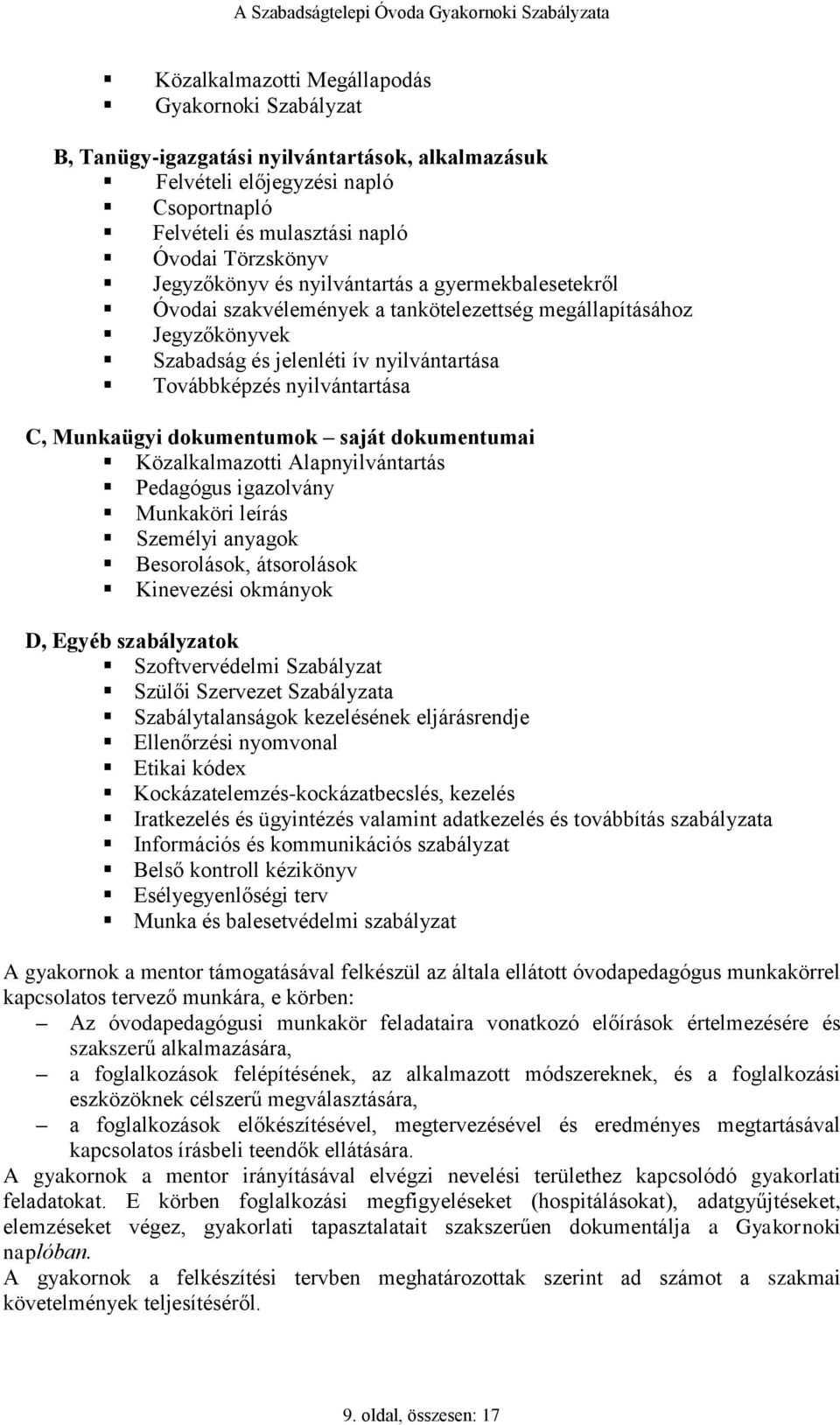 Munkaügyi dokumentumok saját dokumentumai Közalkalmazotti Alapnyilvántartás Pedagógus igazolvány Munkaköri leírás Személyi anyagok Besorolások, átsorolások Kinevezési okmányok D, Egyéb szabályzatok