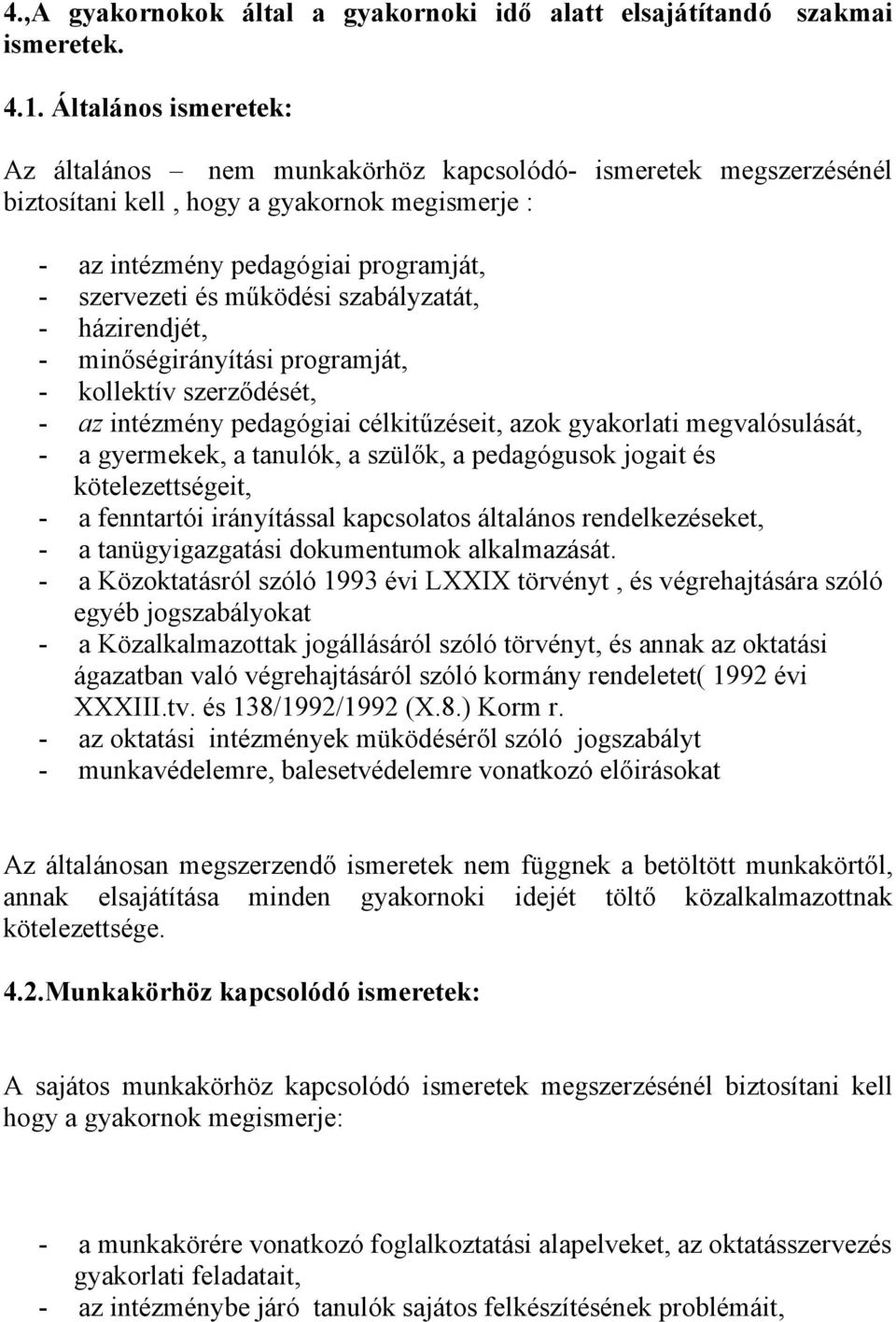 szabályzatát, - házirendjét, - minőségirányítási programját, - kollektív szerződését, - az intézmény pedagógiai célkitűzéseit, azok gyakorlati megvalósulását, - a gyermekek, a tanulók, a szülők, a