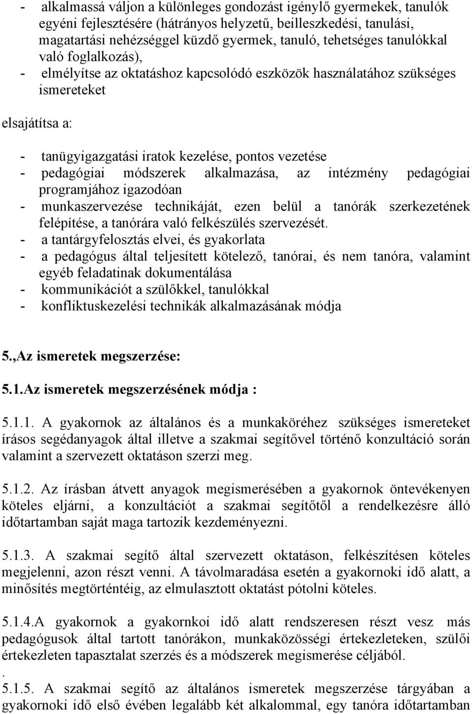 módszerek alkalmazása, az intézmény pedagógiai programjához igazodóan - munkaszervezése technikáját, ezen belül a tanórák szerkezetének felépítése, a tanórára való felkészülés szervezését.