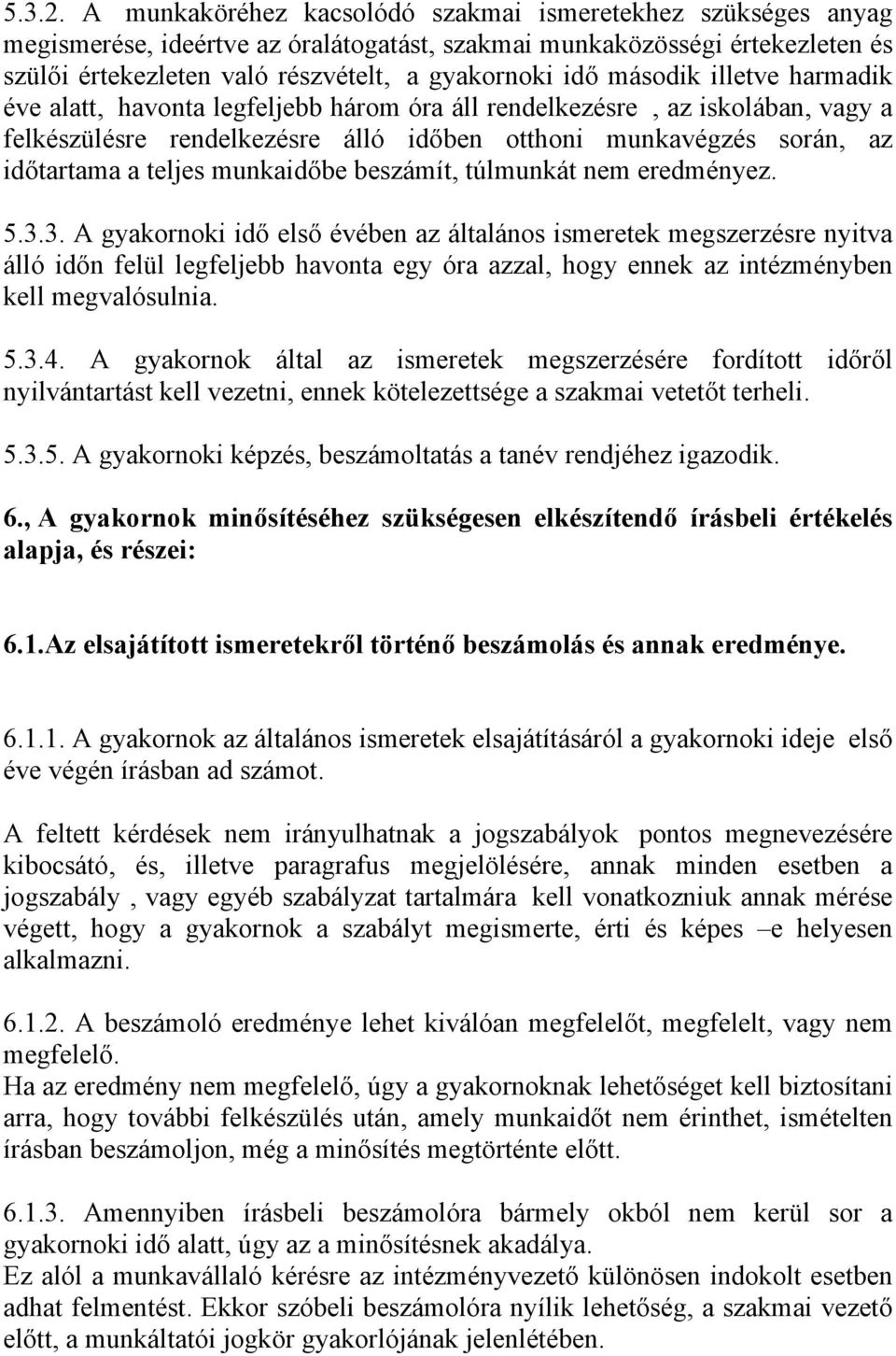 második illetve harmadik éve alatt, havonta legfeljebb három óra áll rendelkezésre, az iskolában, vagy a felkészülésre rendelkezésre álló időben otthoni munkavégzés során, az időtartama a teljes