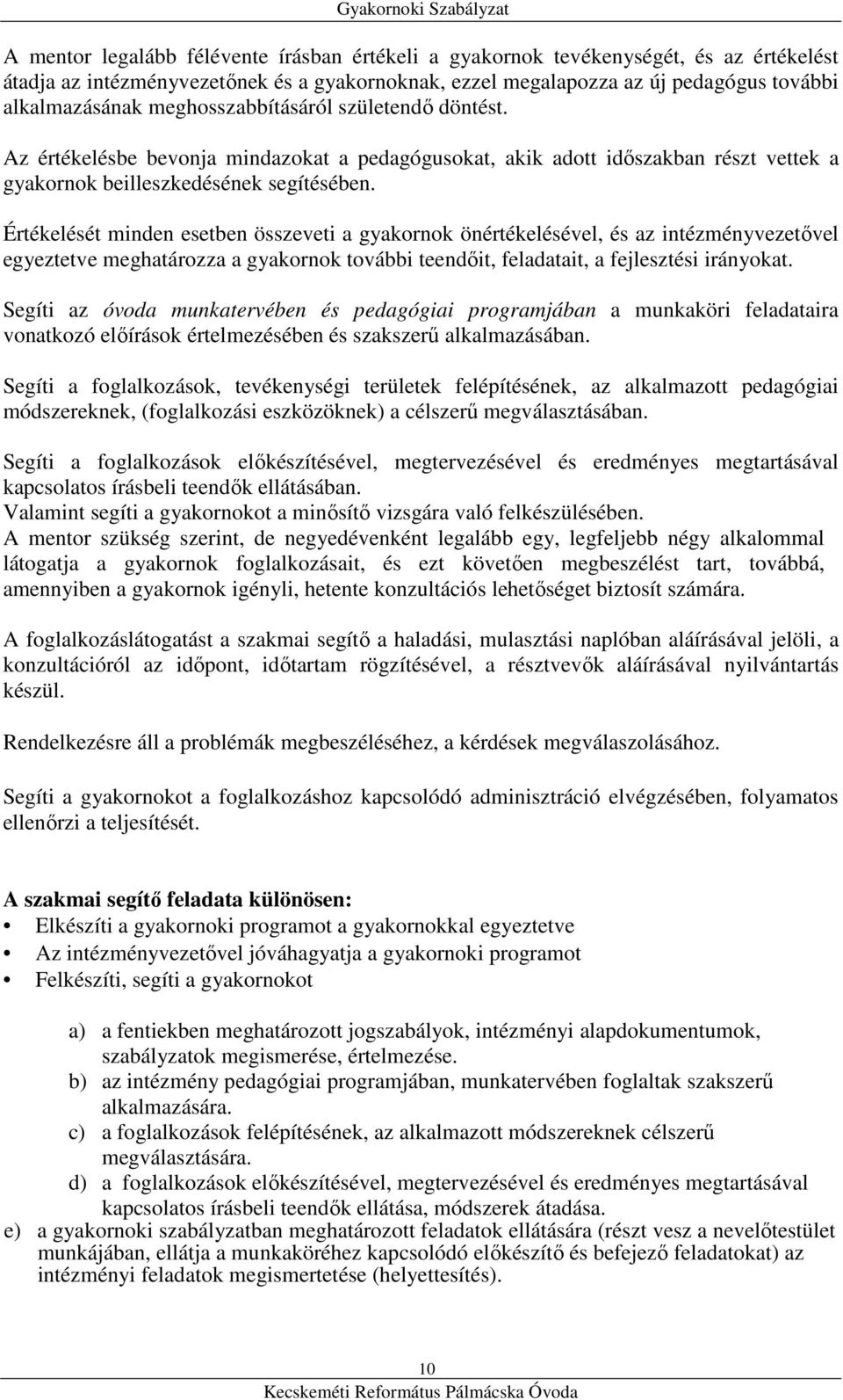 Értékelését minden esetben összeveti a gyakornok önértékelésével, és az intézményvezetővel egyeztetve meghatározza a gyakornok további teendőit, feladatait, a fejlesztési irányokat.