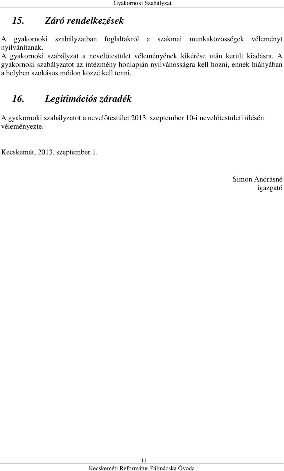 A gyakornoki szabályzatot az intézmény honlapján nyilvánosságra kell hozni, ennek hiányában a helyben szokásos módon közzé kell tenni.