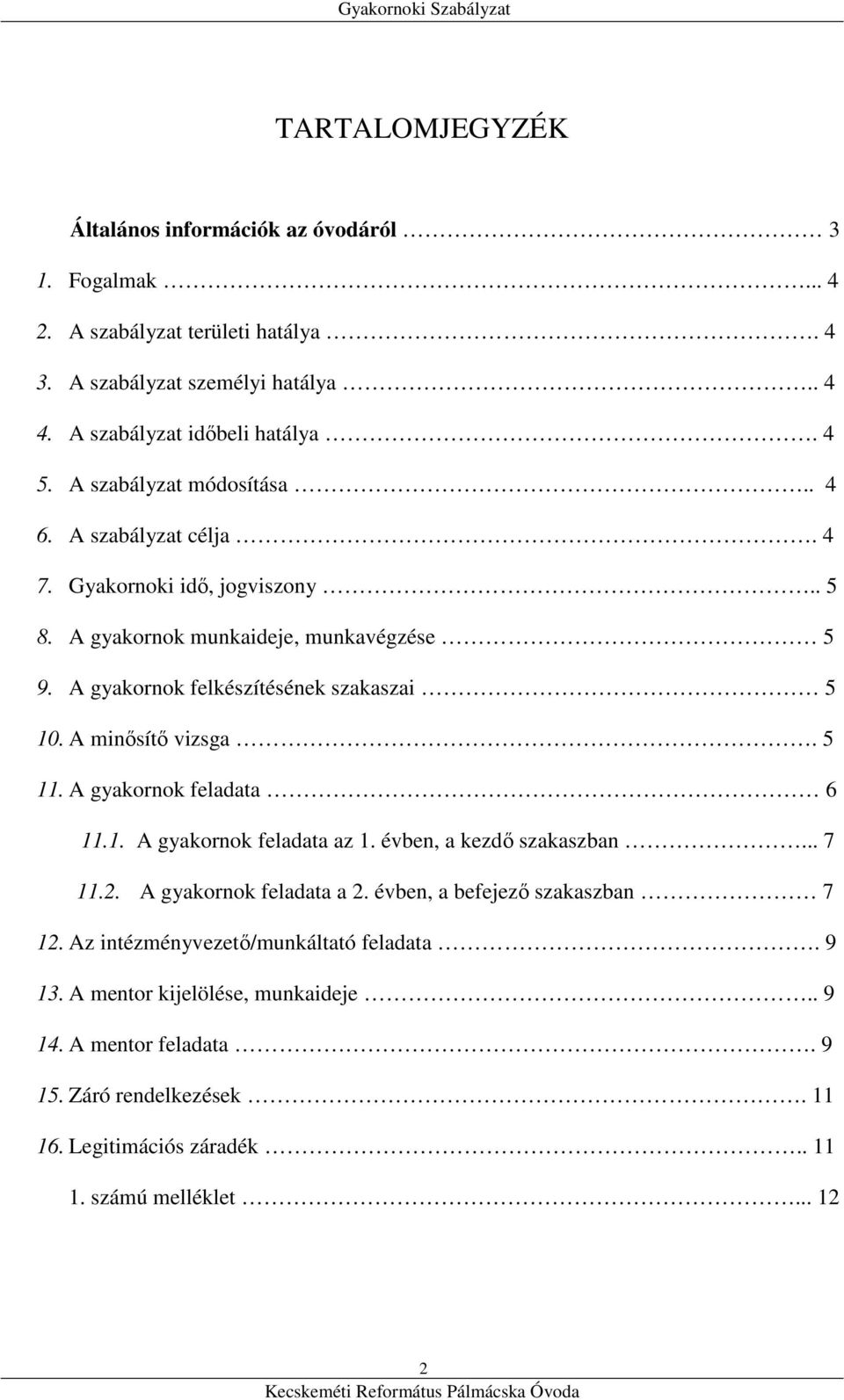 A minősítő vizsga. 5 11. A gyakornok feladata 6 11.1. A gyakornok feladata az 1. évben, a kezdő szakaszban... 7 11.2. A gyakornok feladata a 2. évben, a befejező szakaszban 7 12.