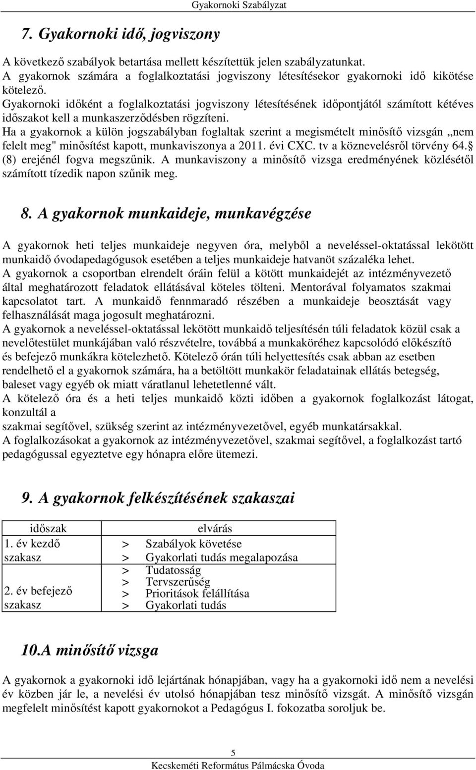 Gyakornoki időként a foglalkoztatási jogviszony létesítésének időpontjától számított kétéves időszakot kell a munkaszerződésben rögzíteni.