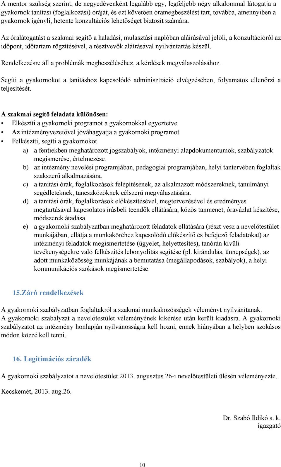 Az óralátogatást a szakmai segítő a haladási, mulasztási naplóban aláírásával jelöli, a konzultációról az időpont, időtartam rögzítésével, a résztvevők aláírásával nyilvántartás készül.