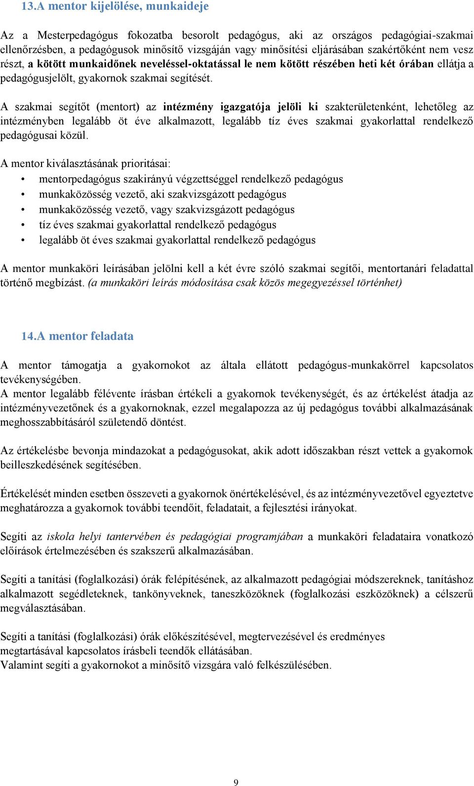 A szakmai segítőt (mentort) az intézmény igazgatója jelöli ki szakterületenként, lehetőleg az intézményben legalább öt éve alkalmazott, legalább tíz éves szakmai gyakorlattal rendelkező pedagógusai