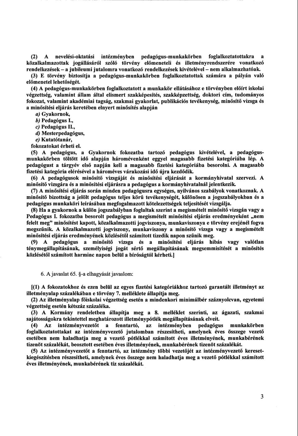 (4) A pedagógus-munkakörben foglalkoztatott a munkakör ellátásához e törvényben el őírt iskolai végzettség, valamint állam által elismert szakképesítés, szakképzettség, doktori cím, tudományo s