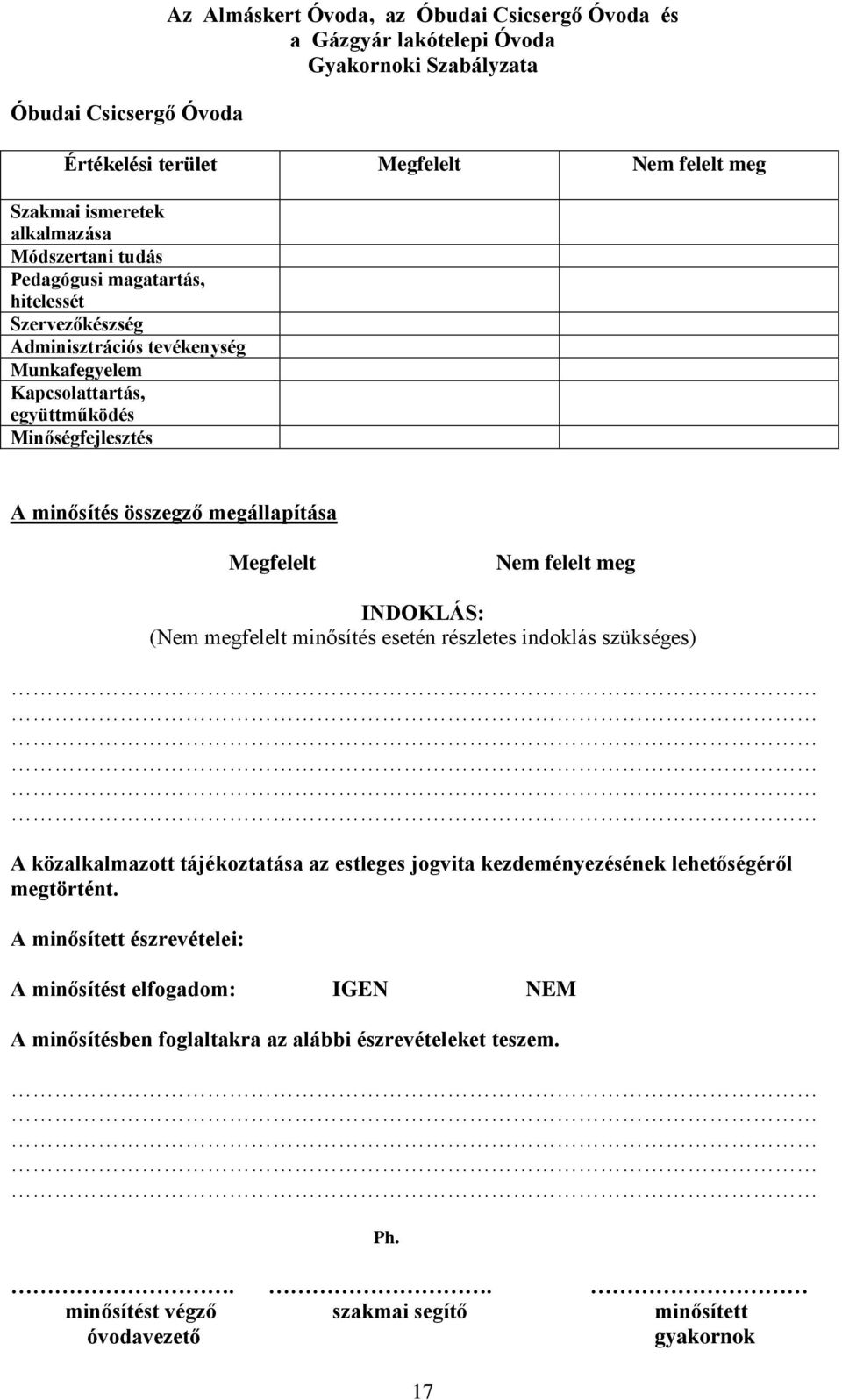 felelt meg INDOKLÁS: (Nem megfelelt minősítés esetén részletes indoklás szükséges) A közalkalmazott tájékoztatása az estleges jogvita kezdeményezésének lehetőségéről megtörtént.