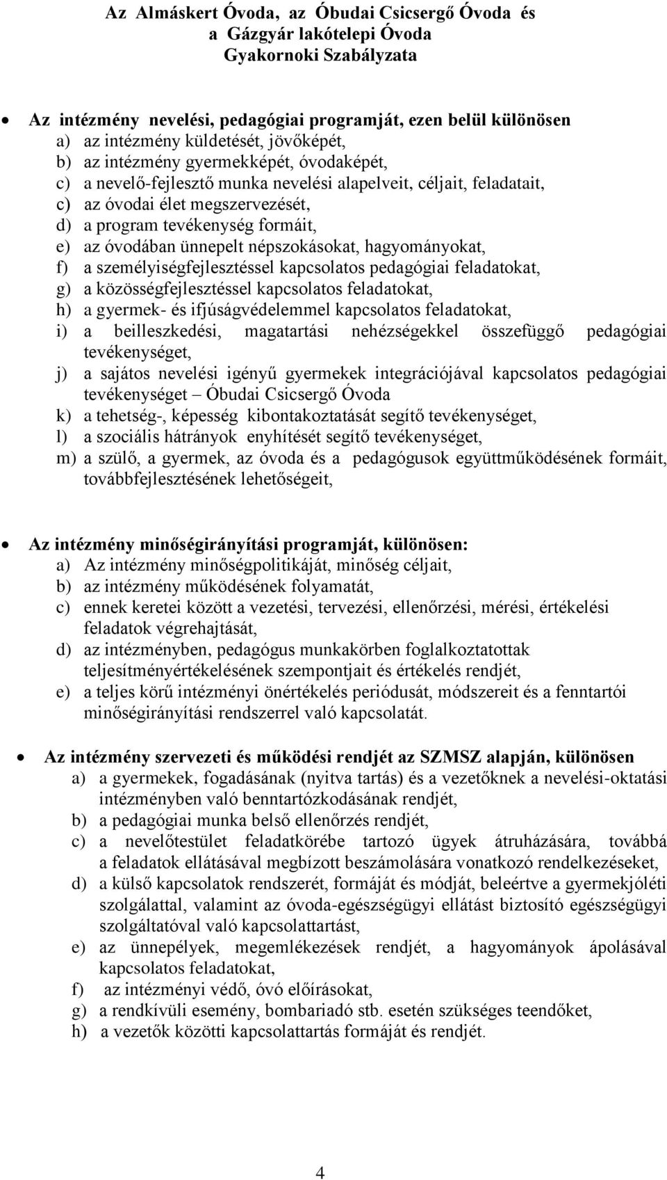 feladatokat, g) a közösségfejlesztéssel kapcsolatos feladatokat, h) a gyermek- és ifjúságvédelemmel kapcsolatos feladatokat, i) a beilleszkedési, magatartási nehézségekkel összefüggő pedagógiai