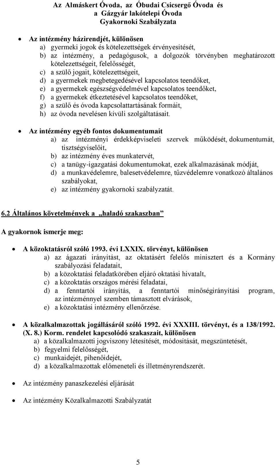 szülő és óvoda kapcsolattartásának formáit, h) az óvoda nevelésen kívüli szolgáltatásait.