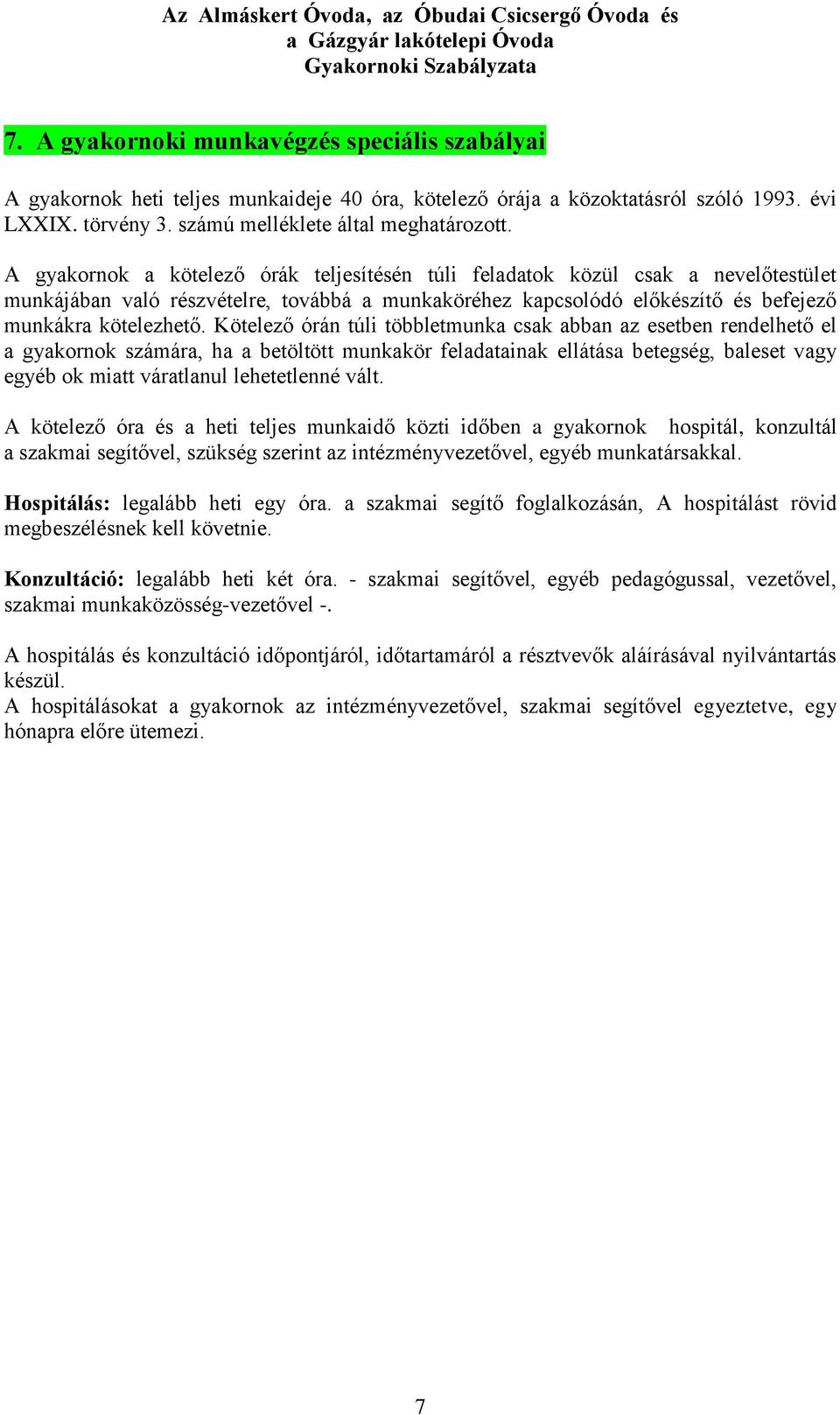 Kötelező órán túli többletmunka csak abban az esetben rendelhető el a gyakornok számára, ha a betöltött munkakör feladatainak ellátása betegség, baleset vagy egyéb ok miatt váratlanul lehetetlenné