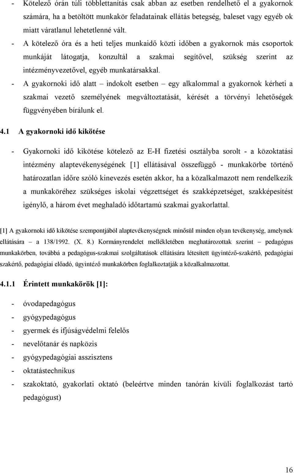 - A gyakornoki idő alatt indokolt esetben egy alkalommal a gyakornok kérheti a szakmai vezető személyének megváltoztatását, kérését a törvényi lehetőségek függvényében bírálunk el. 4.