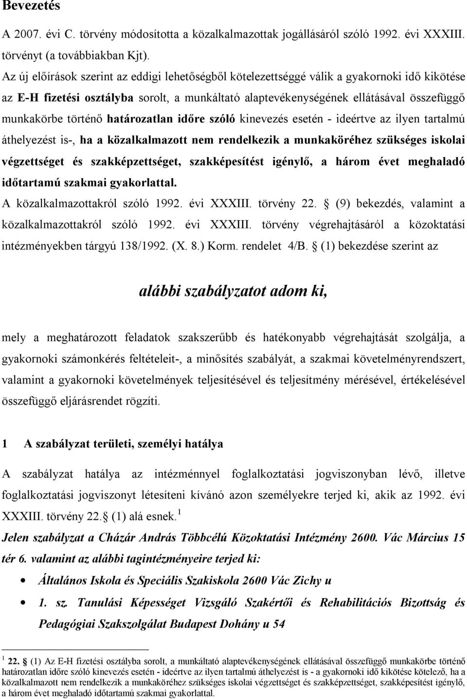 történő határozatlan időre szóló kinevezés esetén - ideértve az ilyen tartalmú áthelyezést is-, ha a közalkalmazott nem rendelkezik a munkaköréhez szükséges iskolai végzettséget és szakképzettséget,