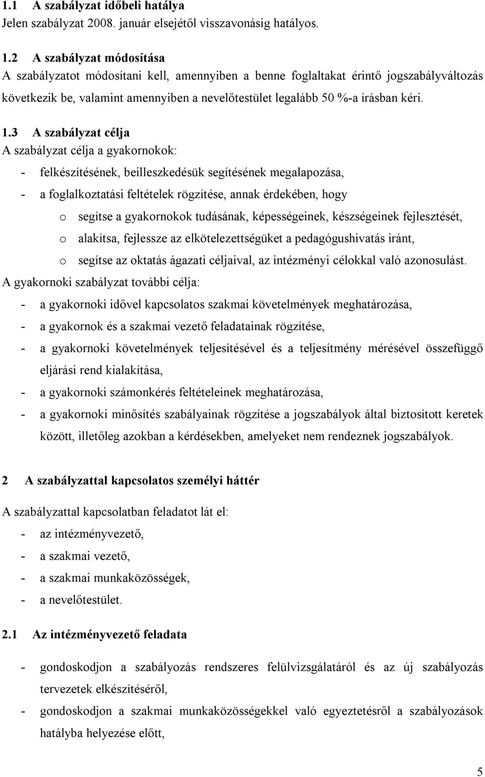 3 A szabályzat célja A szabályzat célja a gyakornokok: - felkészítésének, beilleszkedésük segítésének megalapozása, - a foglalkoztatási feltételek rögzítése, annak érdekében, hogy o segítse a