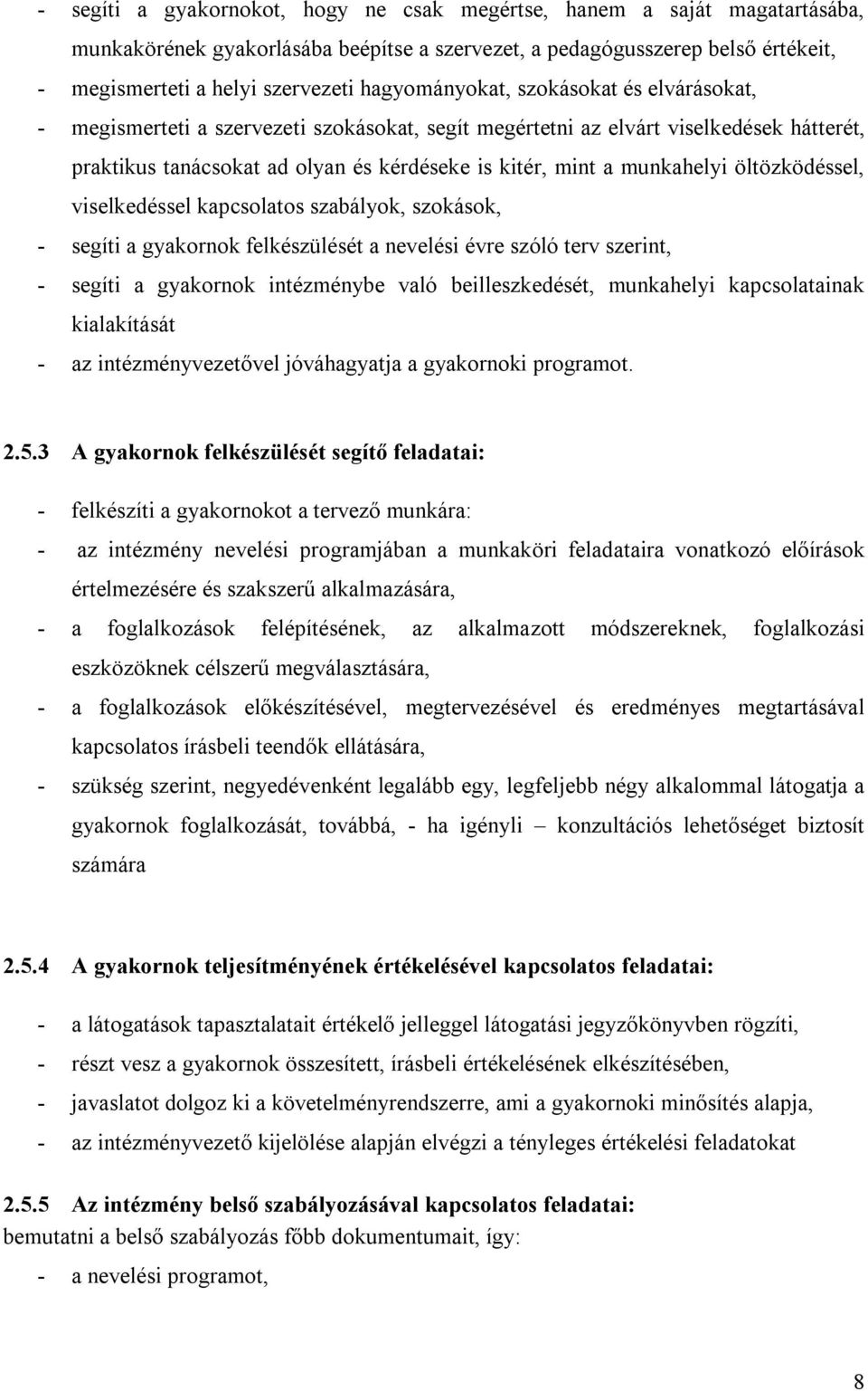 munkahelyi öltözködéssel, viselkedéssel kapcsolatos szabályok, szokások, - segíti a gyakornok felkészülését a nevelési évre szóló terv szerint, - segíti a gyakornok intézménybe való beilleszkedését,