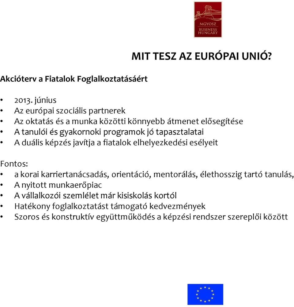 tapasztalatai A duális képzés javítja a fiatalok elhelyezkedési esélyeit Fontos: a korai karriertanácsadás, orientáció, mentorálás,