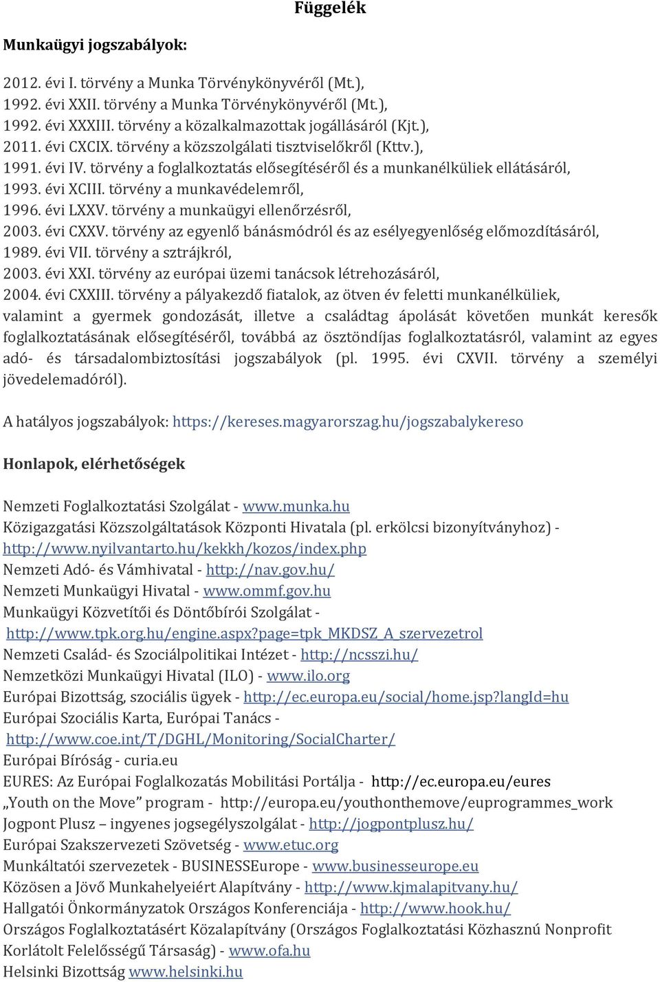 törvény a foglalkoztatás elősegítéséről és a munkanélküliek ellátásáról, 1993. évi XCIII. törvény a munkavédelemről, 1996. évi LXXV. törvény a munkaügyi ellenőrzésről, 2003. évi CXXV.