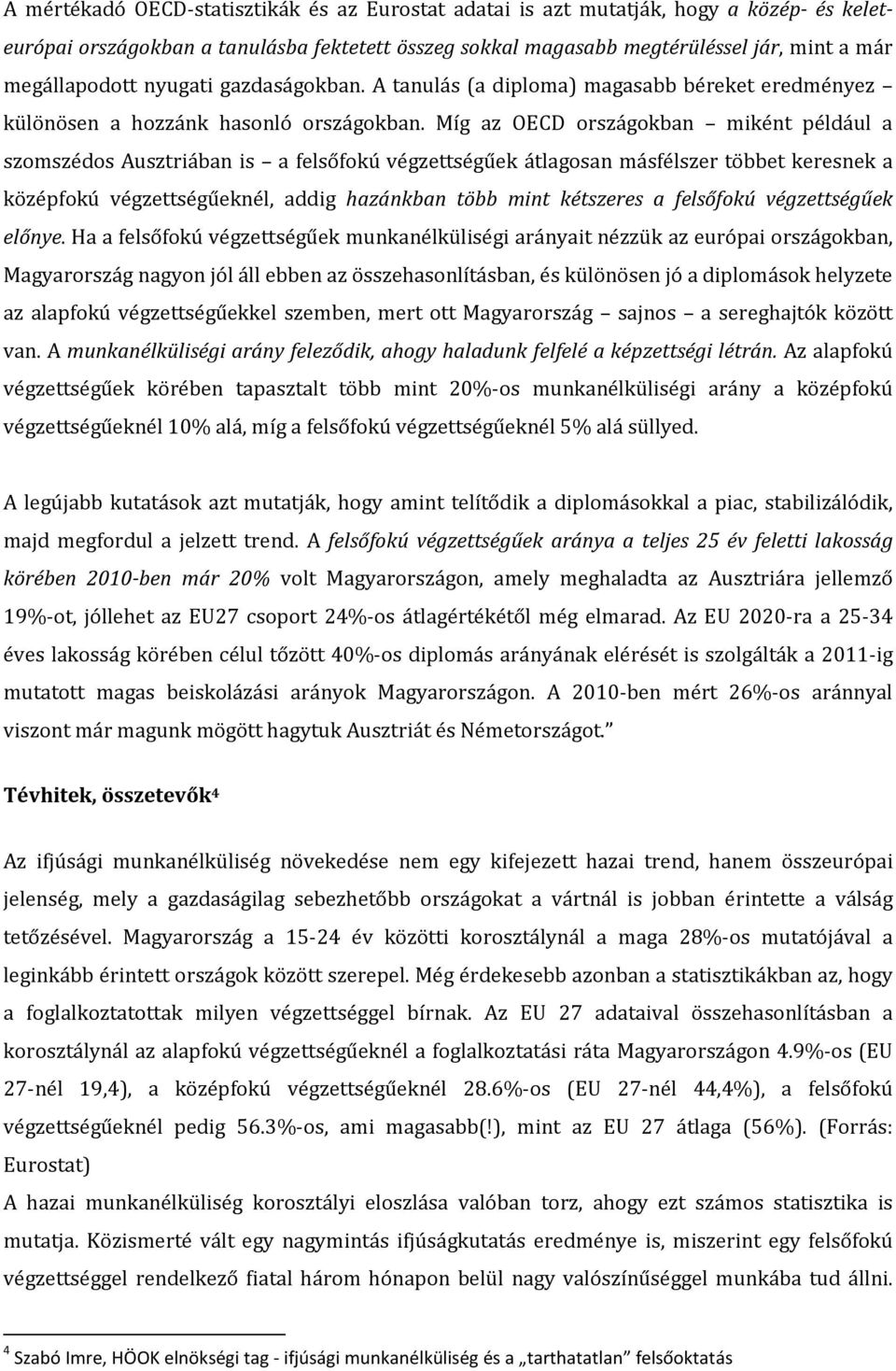 Míg az OECD országokban miként például a szomszédos Ausztriában is a felsőfokú végzettségűek átlagosan másfélszer többet keresnek a középfokú végzettségűeknél, addig hazánkban több mint kétszeres a