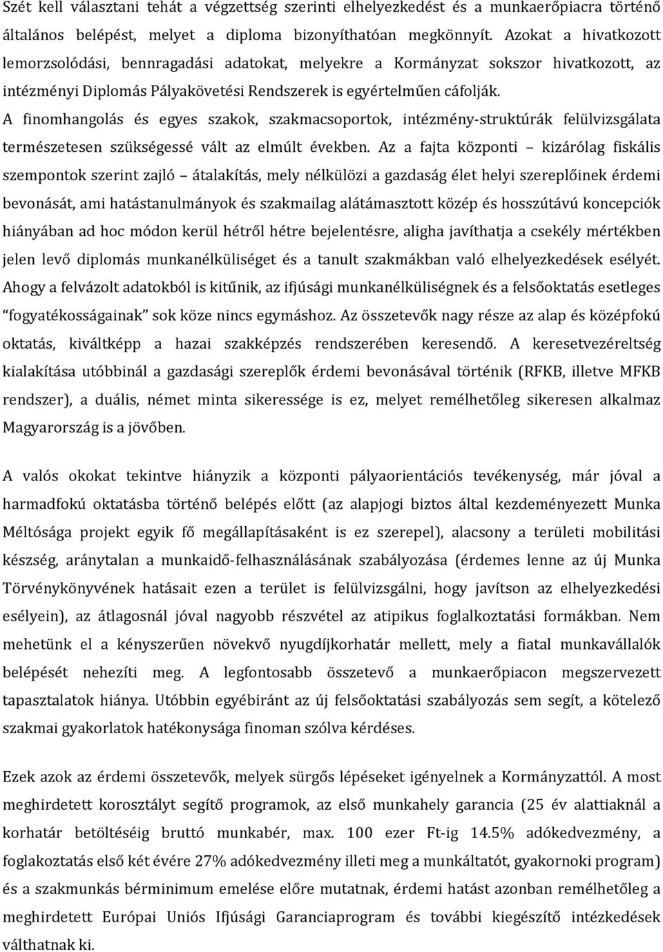 A finomhangolás és egyes szakok, szakmacsoportok, intézmény-struktúrák felülvizsgálata természetesen szükségessé vált az elmúlt években.