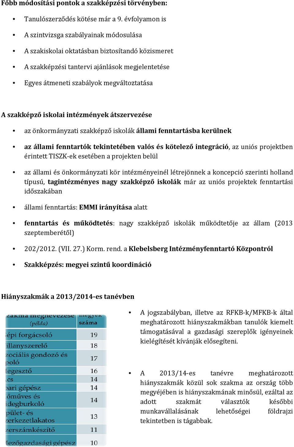 szakképző iskolai intézmények átszervezése az önkormányzati szakképző iskolák állami fenntartásba kerülnek az állami fenntartók tekintetében valós és kötelező integráció, az uniós projektben érintett