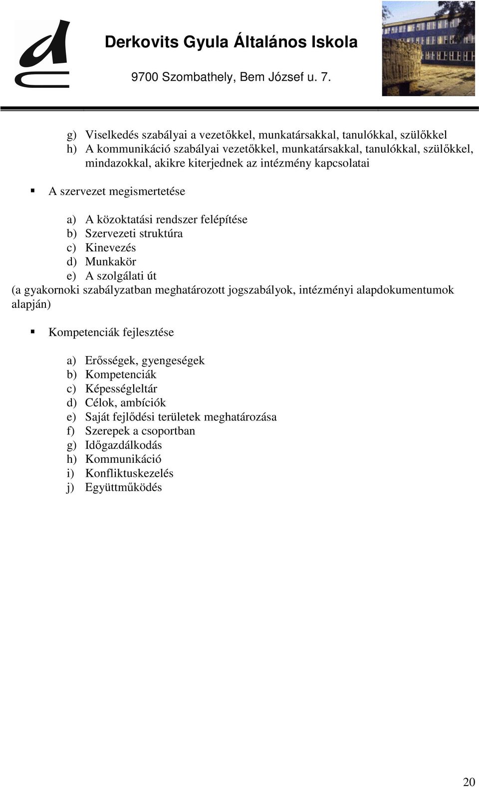 szolgálati út (a gyakornoki szabályzatban meghatározott jogszabályok, intézményi alapdokumentumok alapján) Kompetenciák fejlesztése a) Erősségek, gyengeségek b)