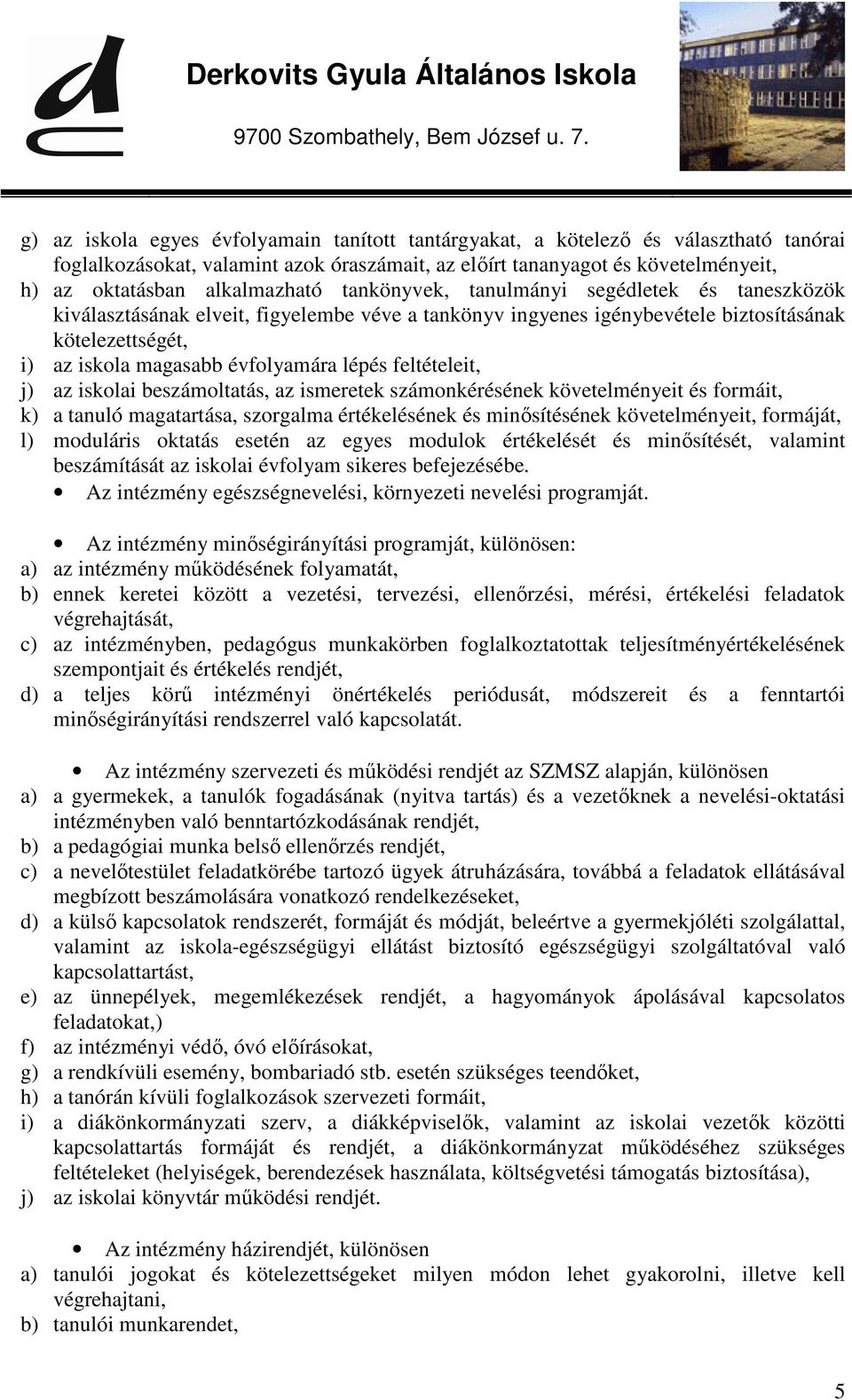 évfolyamára lépés feltételeit, j) az iskolai beszámoltatás, az ismeretek számonkérésének követelményeit és formáit, k) a tanuló magatartása, szorgalma értékelésének és minősítésének követelményeit,