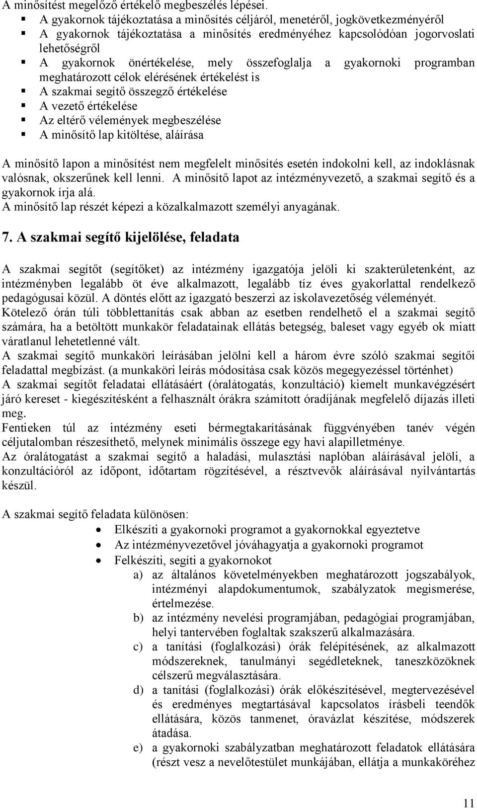 összefoglalja a gyakornoki programban meghatározott célok elérésének értékelést is A szakmai segítő összegző értékelése A vezető értékelése Az eltérő vélemények megbeszélése A minősítő lap kitöltése,