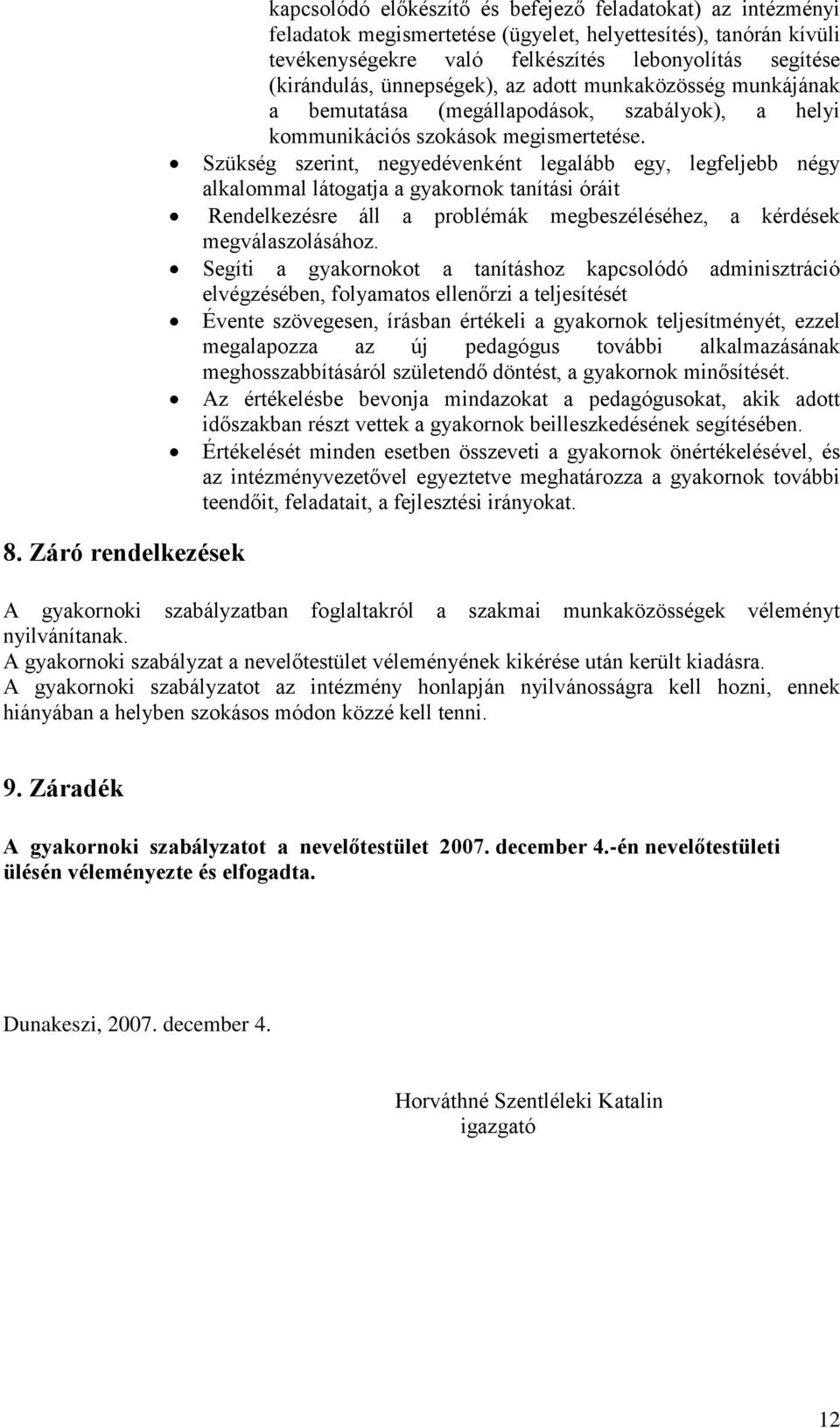 Szükség szerint, negyedévenként legalább egy, legfeljebb négy alkalommal látogatja a gyakornok tanítási óráit Rendelkezésre áll a problémák megbeszéléséhez, a kérdések megválaszolásához.